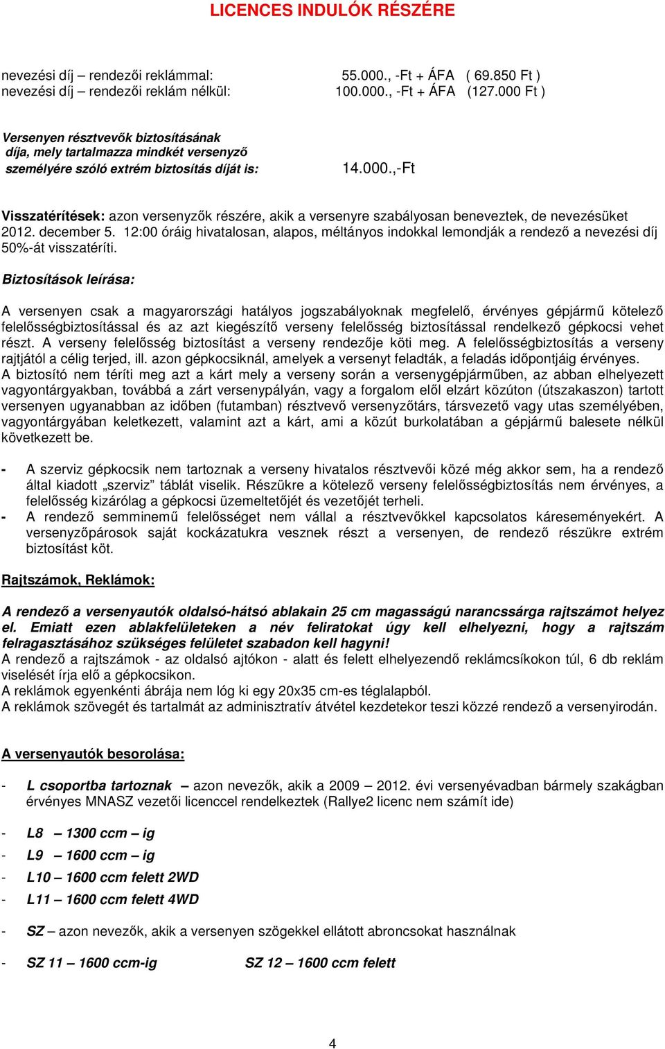 december 5. 12:00 óráig hivatalosan, alapos, méltányos indokkal lemondják a rendező a nevezési díj 50%-át visszatéríti.