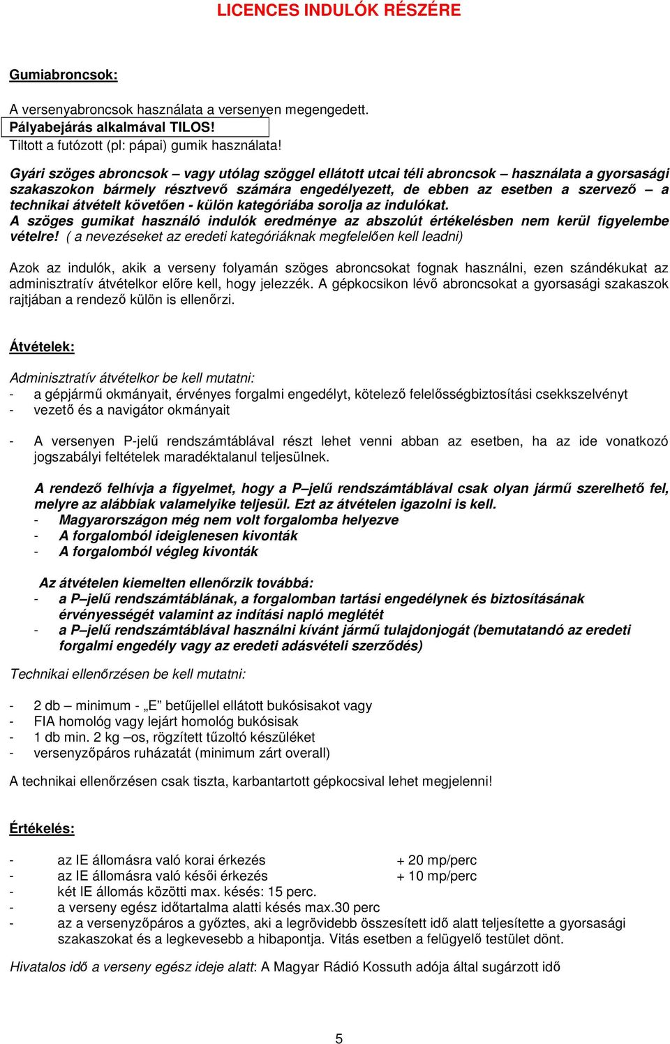 átvételt követően - külön kategóriába sorolja az indulókat. A szöges gumikat használó indulók eredménye az abszolút értékelésben nem kerül figyelembe vételre!