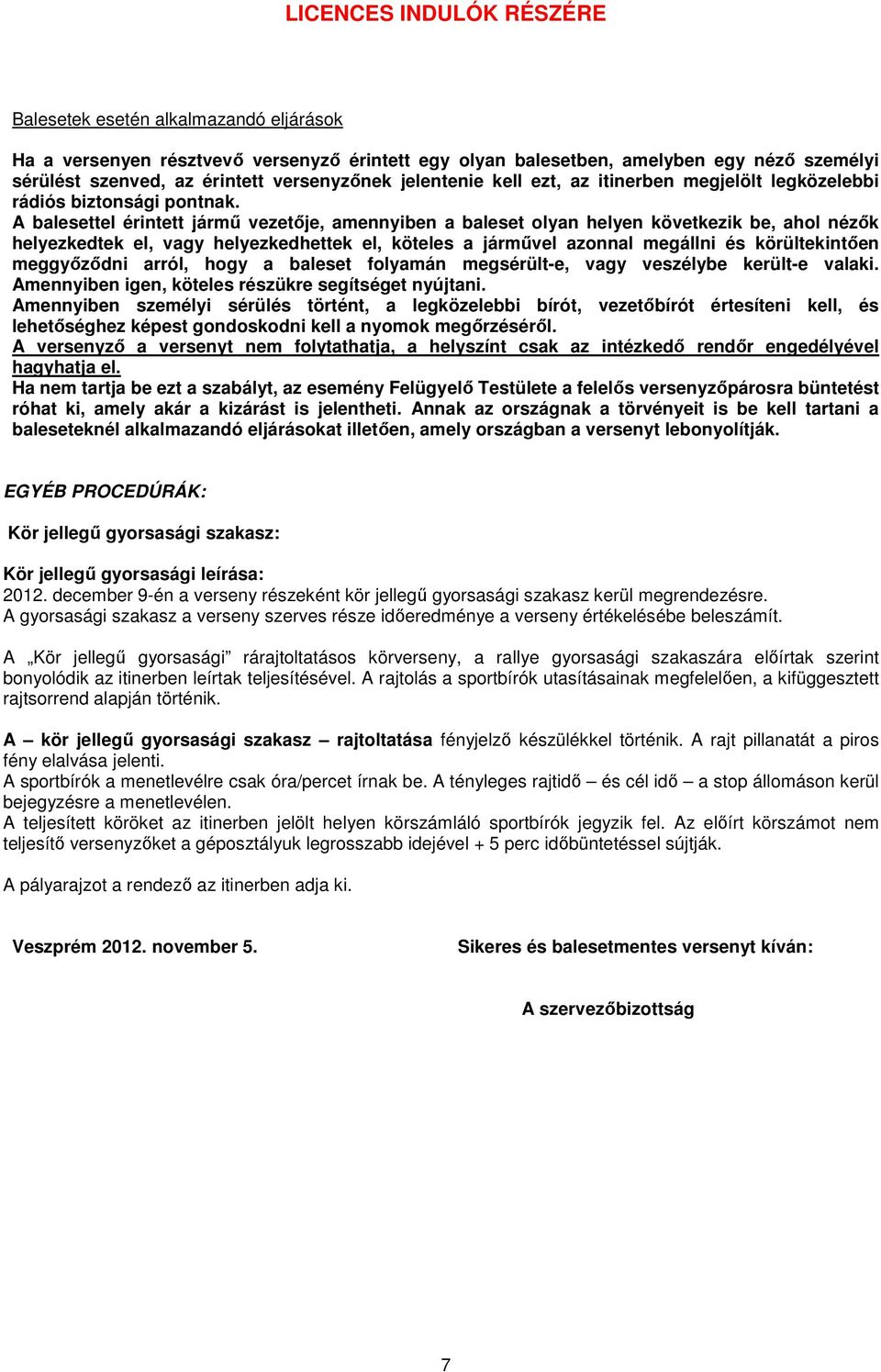 A balesettel érintett jármű vezetője, amennyiben a baleset olyan helyen következik be, ahol nézők helyezkedtek el, vagy helyezkedhettek el, köteles a járművel azonnal megállni és körültekintően