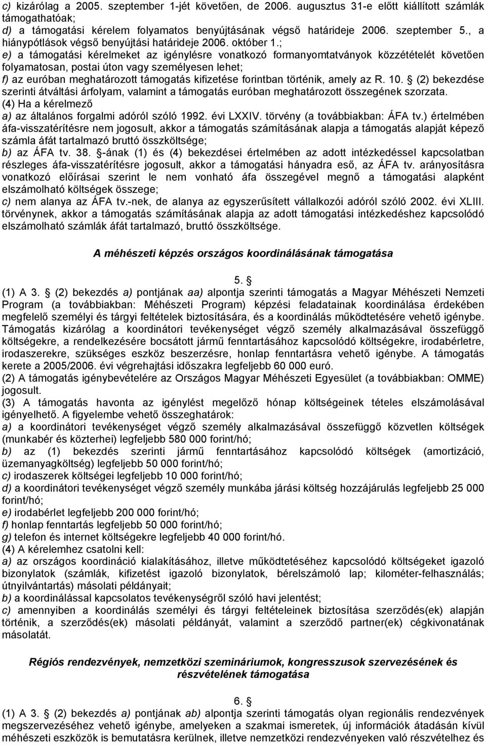 ; e) a támogatási kérelmeket az igénylésre vonatkozó formanyomtatványok közzétételét követően folyamatosan, postai úton vagy személyesen lehet; f) az euróban meghatározott támogatás kifizetése