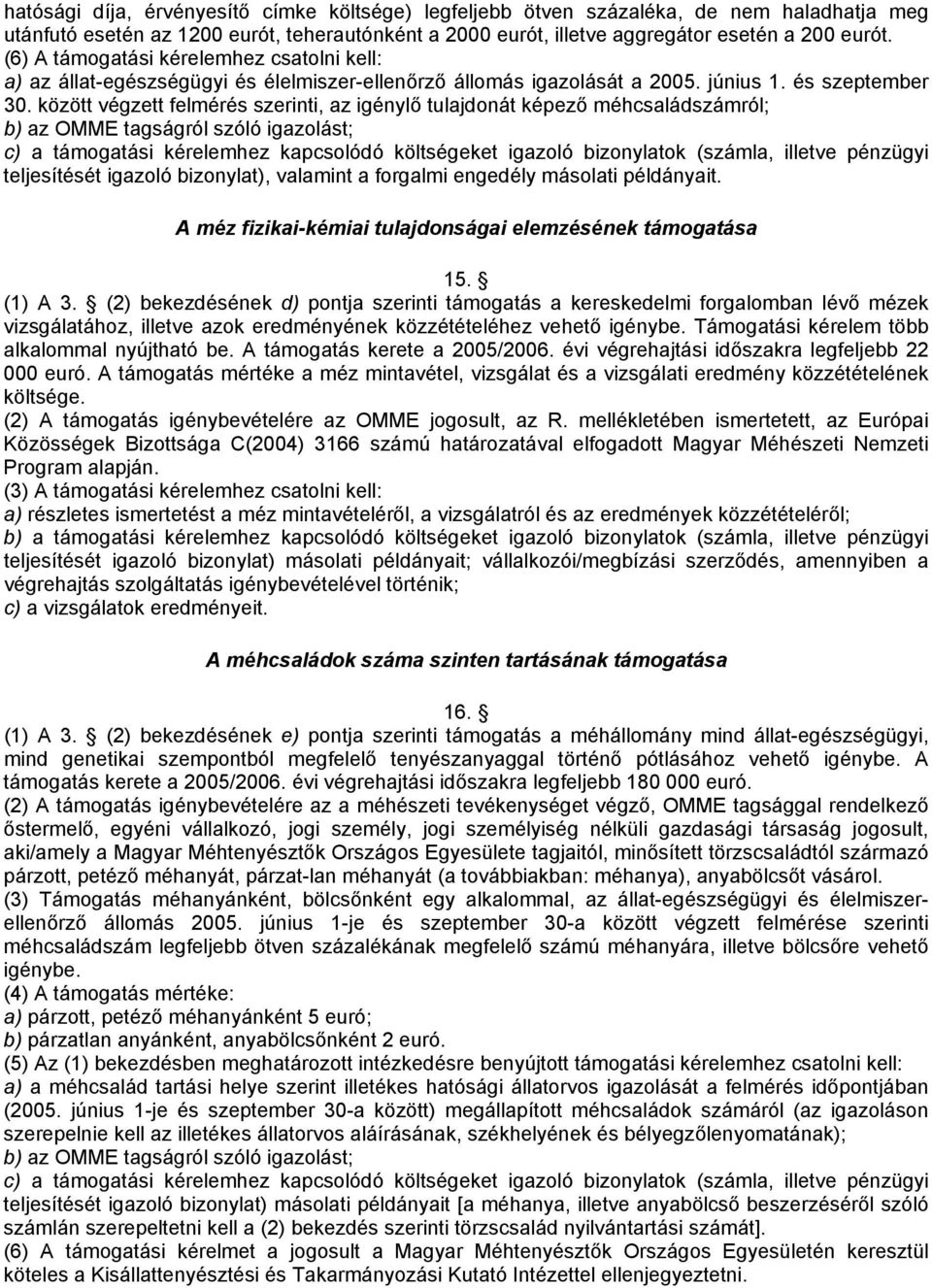 között végzett felmérés szerinti, az igénylő tulajdonát képező méhcsaládszámról; b) az OMME tagságról szóló igazolást; c) a támogatási kérelemhez kapcsolódó költségeket igazoló bizonylatok (számla,