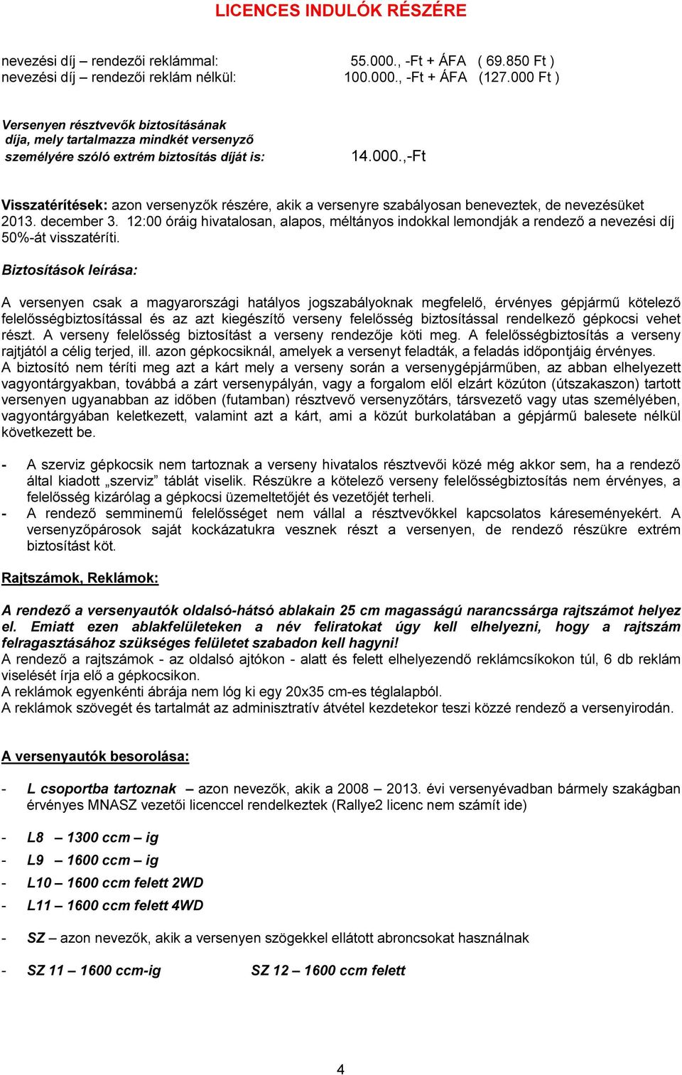 december 3. 12:00 óráig hivatalosan, alapos, méltányos indokkal lemondják a rendező a nevezési díj 50%-át visszatéríti.