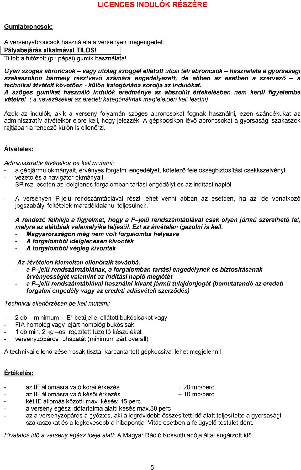 átvételt követően - külön kategóriába sorolja az indulókat. A szöges gumikat használó indulók eredménye az abszolút értékelésben nem kerül figyelembe vételre!