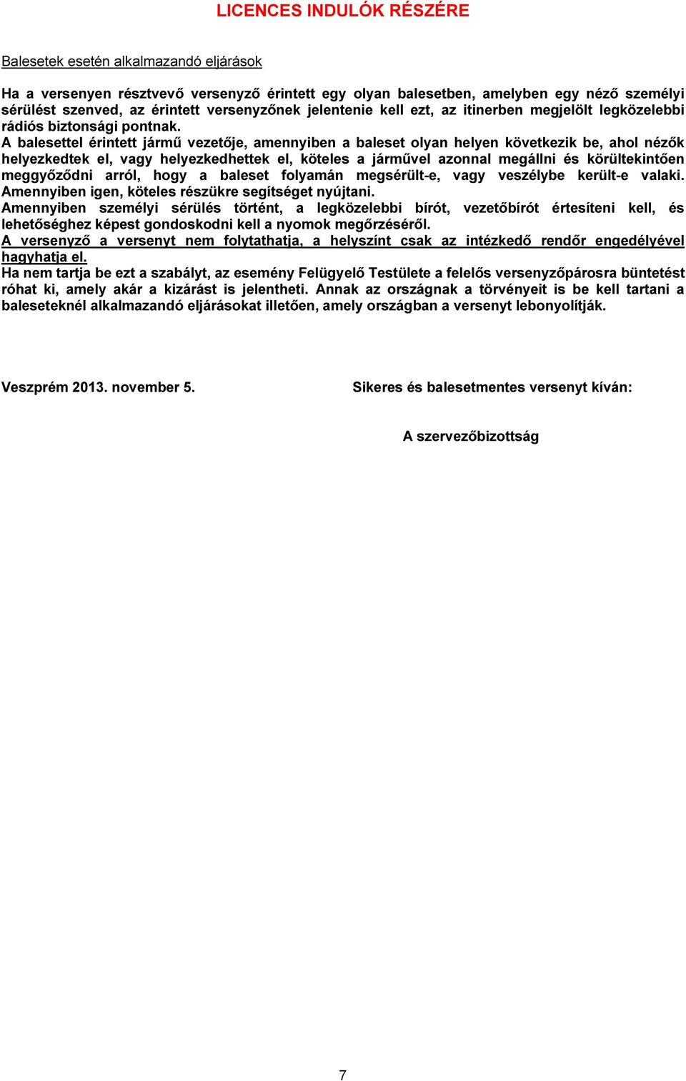 A balesettel érintett jármű vezetője, amennyiben a baleset olyan helyen következik be, ahol nézők helyezkedtek el, vagy helyezkedhettek el, köteles a járművel azonnal megállni és körültekintően