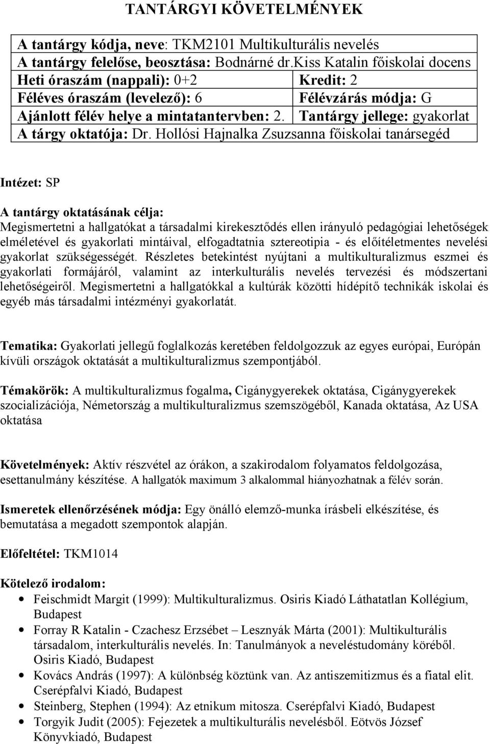 Tantárgy jellege: gyakorlat Intézet: SP A tantárgy oktatásának célja: Megismertetni a hallgatókat a társadalmi kirekesztődés ellen irányuló pedagógiai lehetőségek elméletével és gyakorlati mintáival,