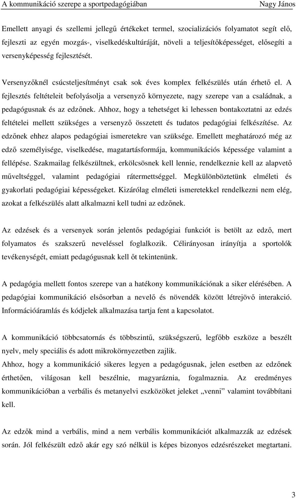 A fejlesztés feltételeit befolyásolja a versenyzı környezete, nagy szerepe van a családnak, a pedagógusnak és az edzınek.