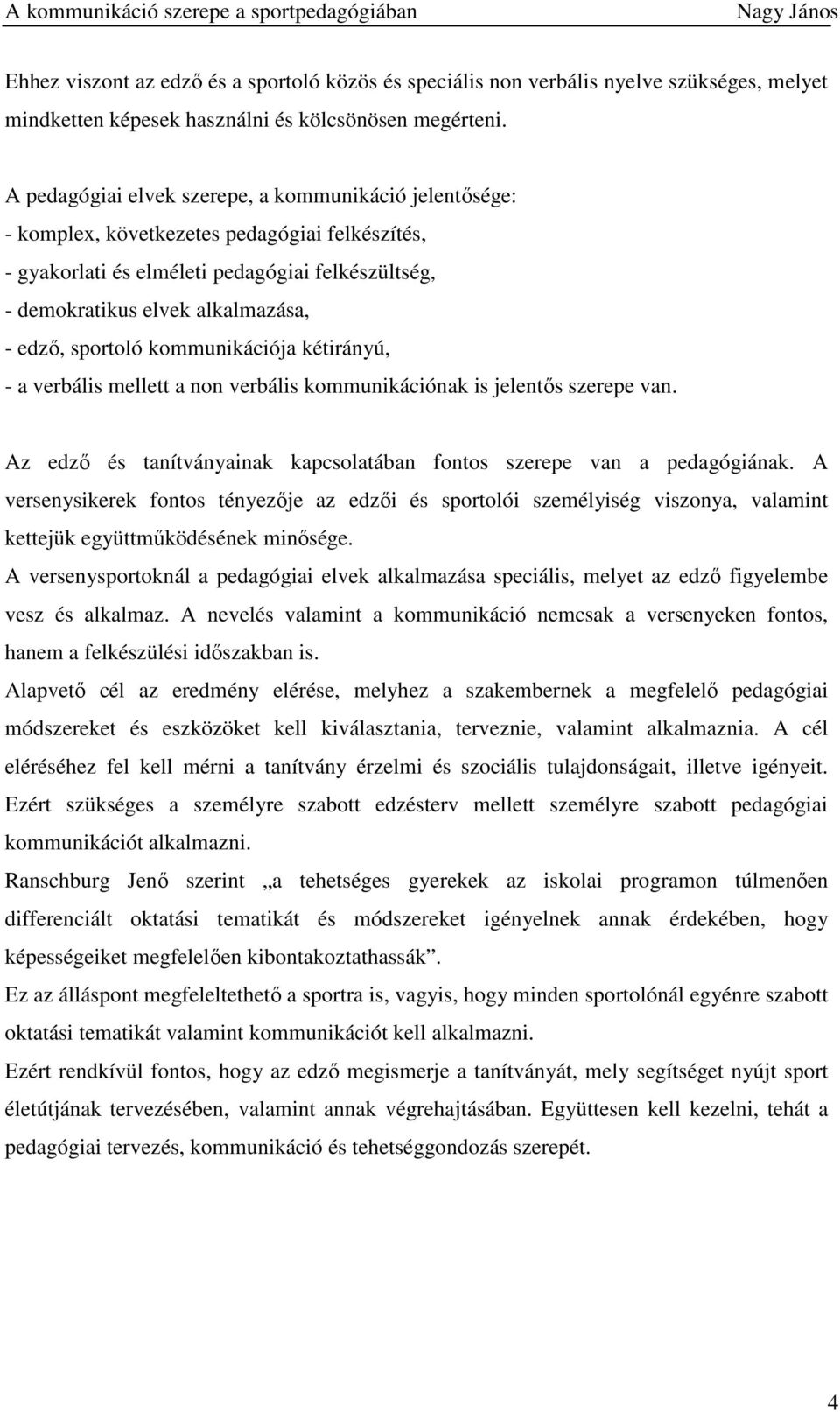 sportoló kommunikációja kétirányú, - a verbális mellett a non verbális kommunikációnak is jelentıs szerepe van. Az edzı és tanítványainak kapcsolatában fontos szerepe van a pedagógiának.