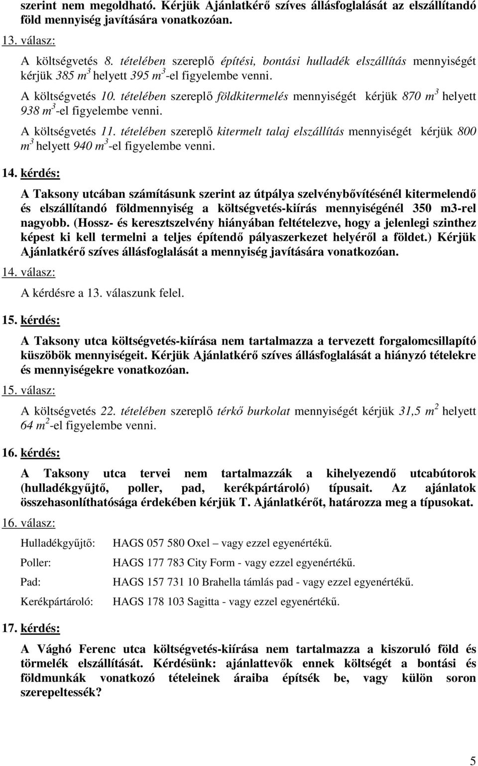 tételében szereplı földkitermelés mennyiségét kérjük 870 m 3 helyett 938 m 3 -el figyelembe venni. A költségvetés 11.