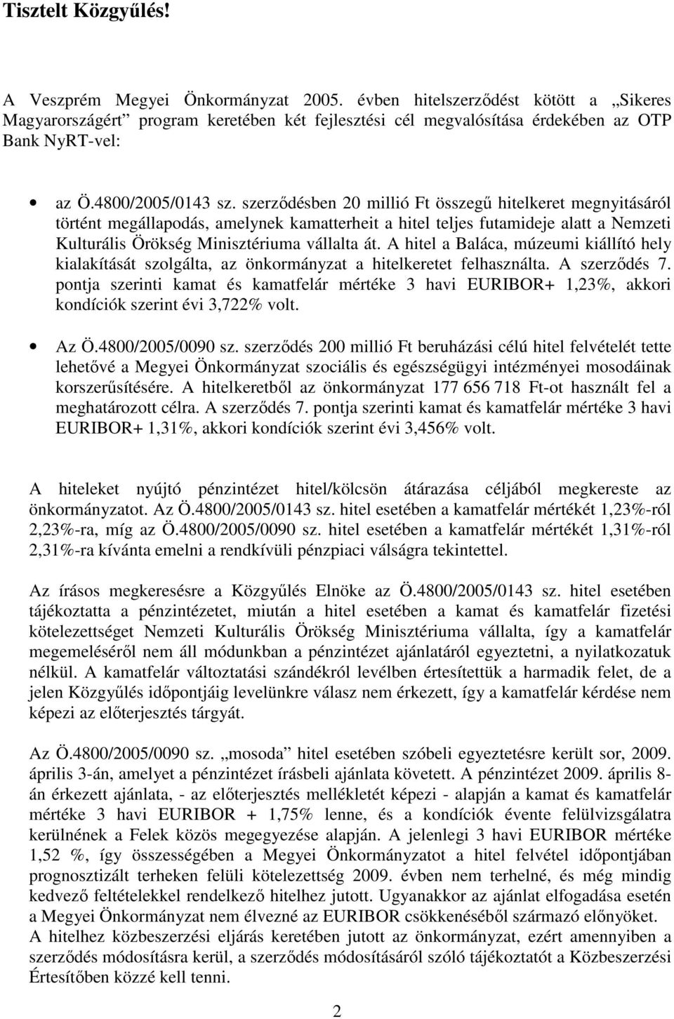 szerződésben 20 millió Ft összegű hitelkeret megnyitásáról történt megállapodás, amelynek kamatterheit a hitel teljes futamideje alatt a Nemzeti Kulturális Örökség Minisztériuma vállalta át.