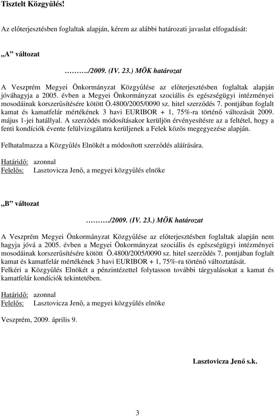 évben a Megyei Önkormányzat szociális és egészségügyi intézményei mosodáinak korszerűsítésére kötött Ö.4800/2005/0090 sz. hitel szerződés 7.