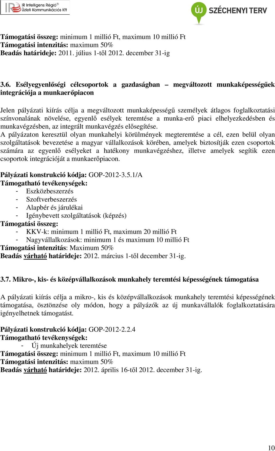 színvonalának növelése, egyenlő esélyek teremtése a munka-erő piaci elhelyezkedésben és munkavégzésben, az integrált munkavégzés elősegítése.