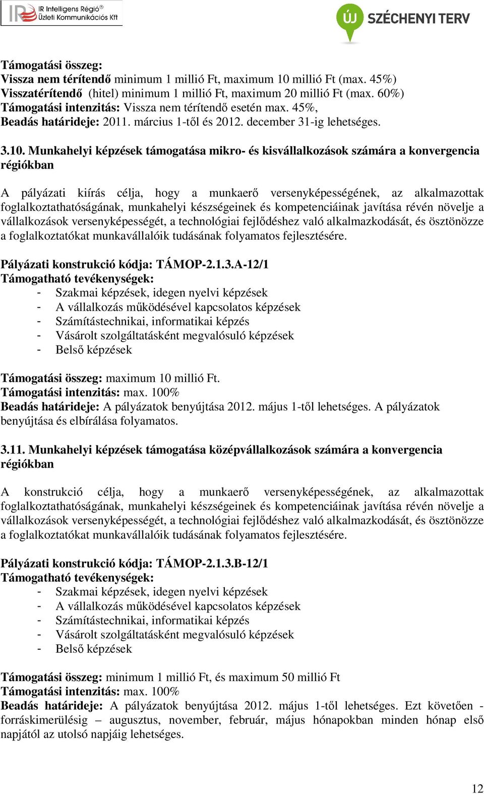 Munkahelyi képzések támogatása mikro- és kisvállalkozások számára a konvergencia régiókban A pályázati kiírás célja, hogy a munkaerő versenyképességének, az alkalmazottak foglalkoztathatóságának,