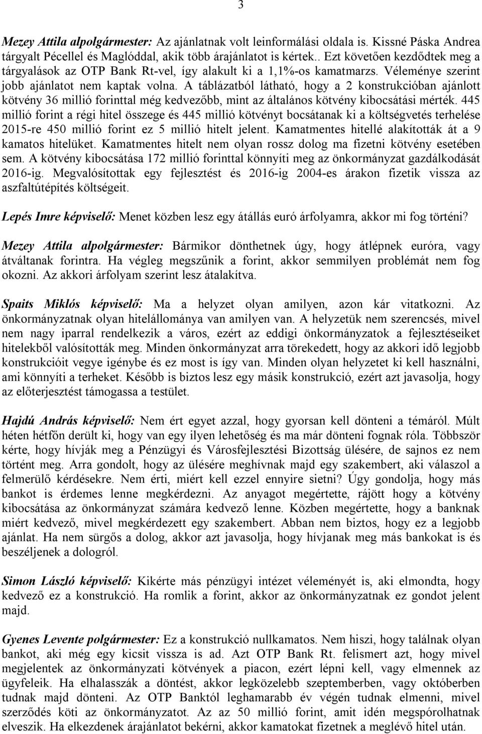 A táblázatból látható, hogy a 2 konstrukcióban ajánlott kötvény 36 millió forinttal még kedvezőbb, mint az általános kötvény kibocsátási mérték.