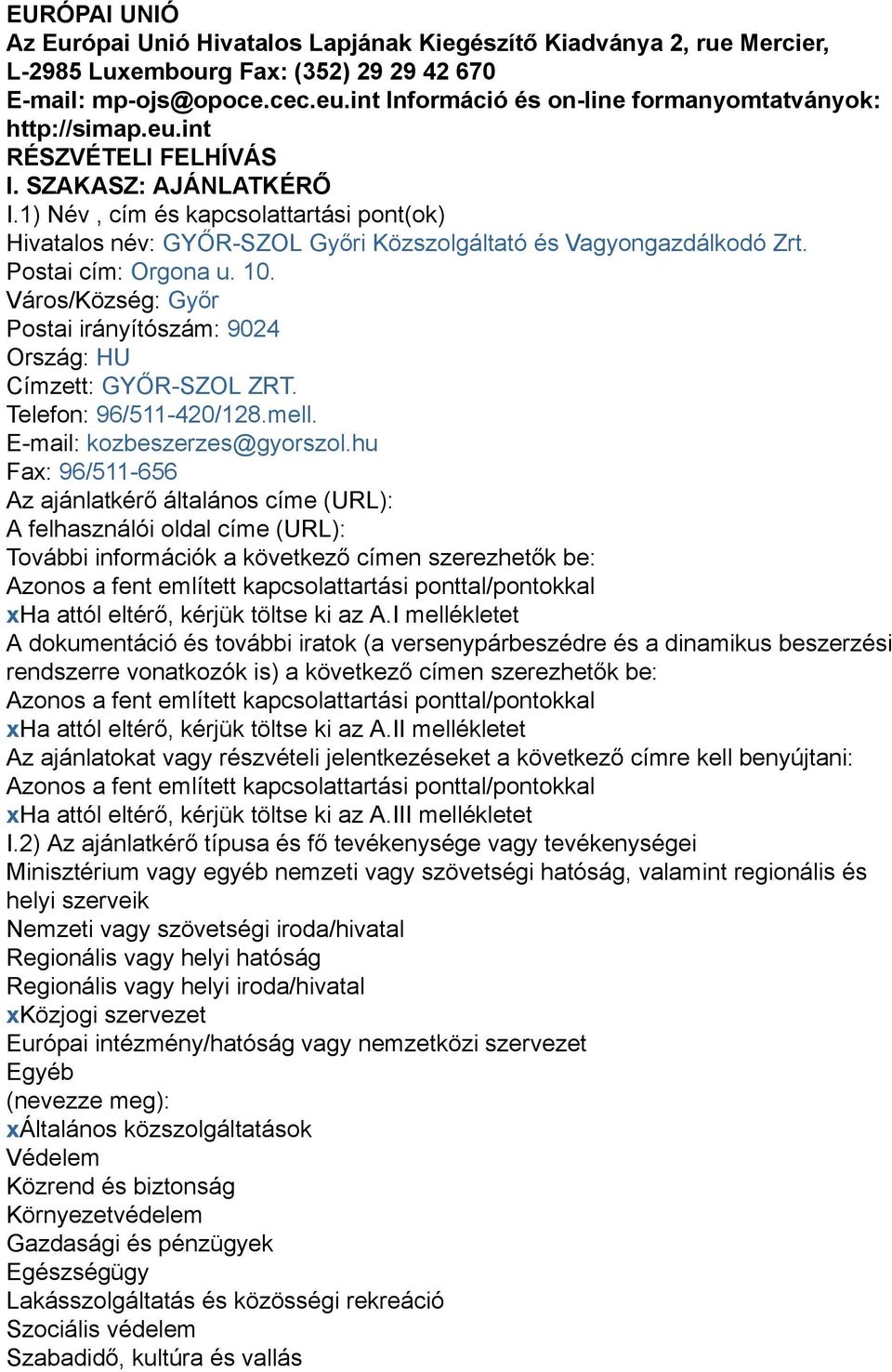 1) Név, cím és kapcsolattartási pont(ok) Hivatalos név: GYŐR-SZOL Győri Közszolgáltató és Vagyongazdálkodó Zrt. Postai cím: Orgona u. 10.