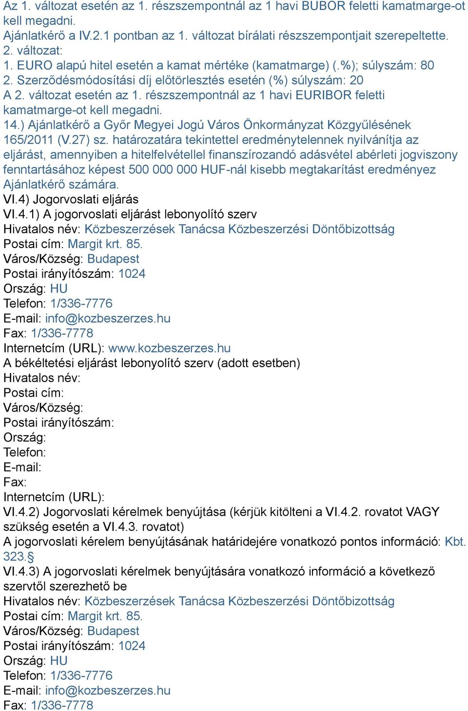 részszempontnál az 1 havi EURIBOR feletti kamatmarge-ot kell megadni. 14.) Ajánlatkérő a Győr Megyei Jogú Város Önkormányzat Közgyűlésének 165/2011 (V.27) sz.