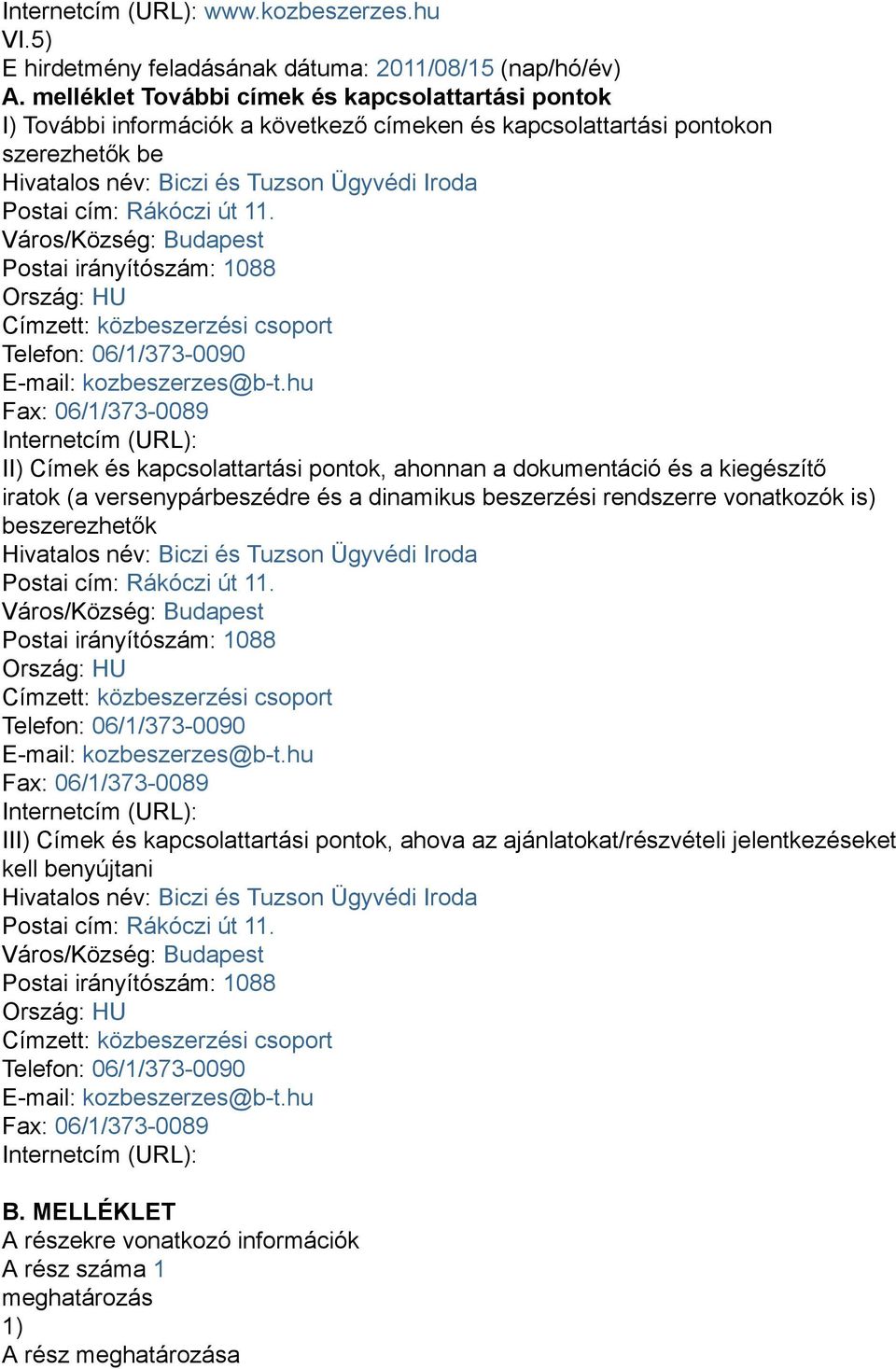 Rákóczi út 11. Város/Község: Budapest Postai irányítószám: 1088 Ország: HU Címzett: közbeszerzési csoport Telefon: 06/1/373-0090 E-mail: kozbeszerzes@b-t.