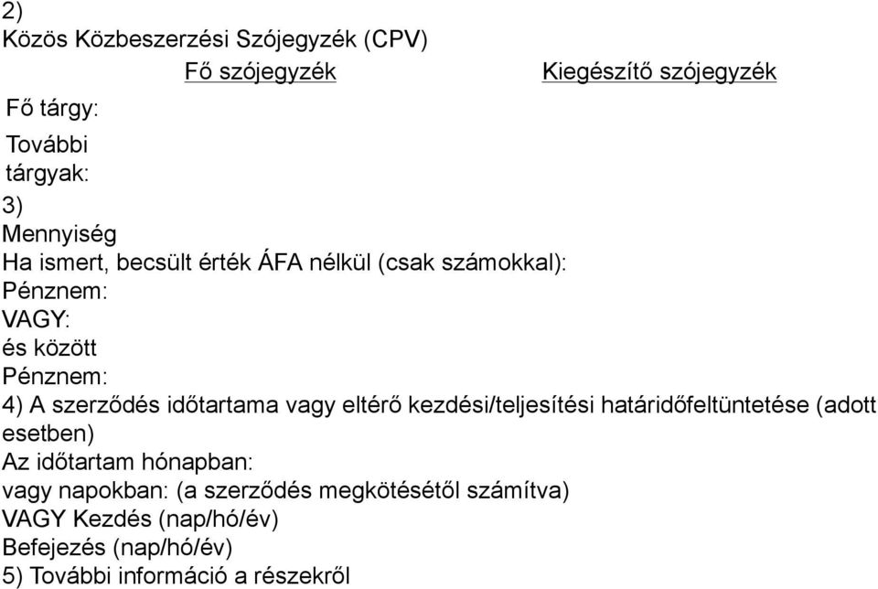 vagy eltérő kezdési/teljesítési határidőfeltüntetése (adott esetben) Az időtartam hónapban: vagy napokban: