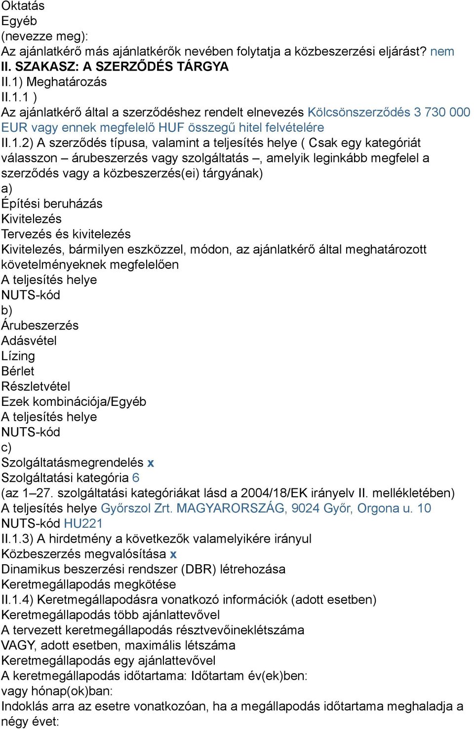 1 ) Az ajánlatkérő által a szerződéshez rendelt elnevezés Kölcsönszerződés 3 730 000 EUR vagy ennek megfelelő HUF összegű hitel felvételére II.1.2) A szerződés típusa, valamint a teljesítés helye (