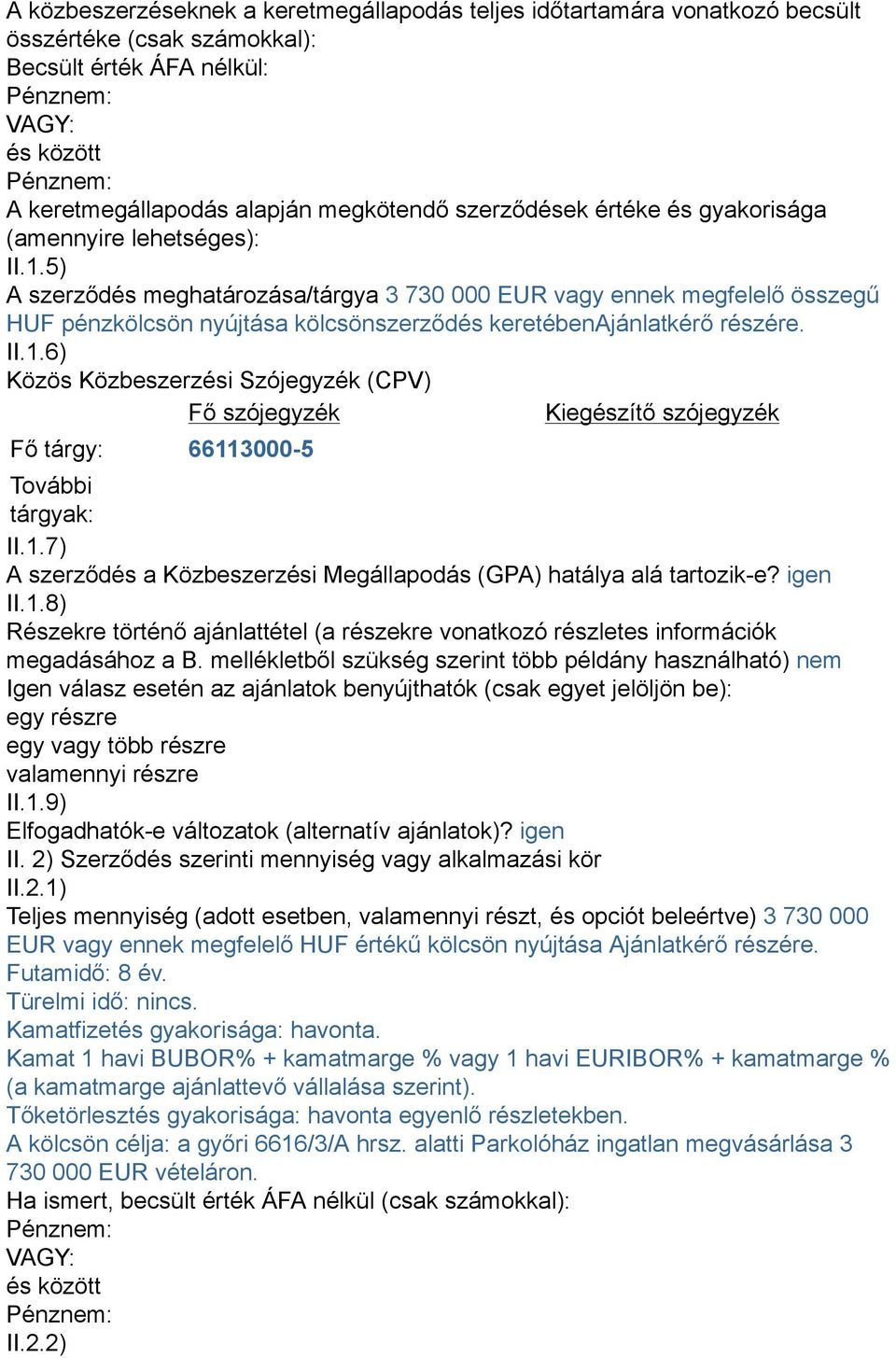 5) A szerződés meghatározása/tárgya 3 730 000 EUR vagy ennek megfelelő összegű HUF pénzkölcsön nyújtása kölcsönszerződés keretébenajánlatkérő részére. II.1.