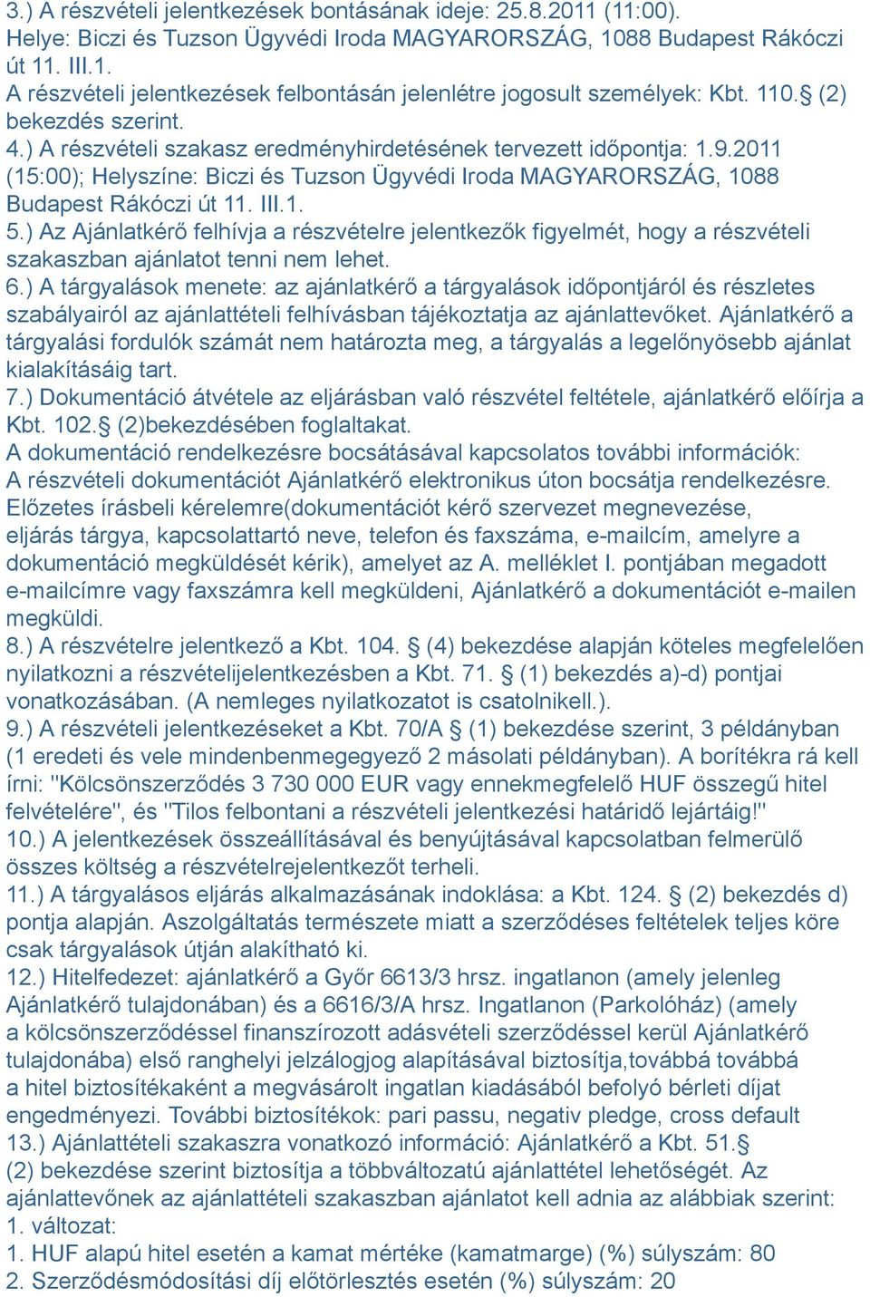 1. 5.) Az Ajánlatkérő felhívja a részvételre jelentkezők figyelmét, hogy a részvételi szakaszban ajánlatot tenni nem lehet. 6.