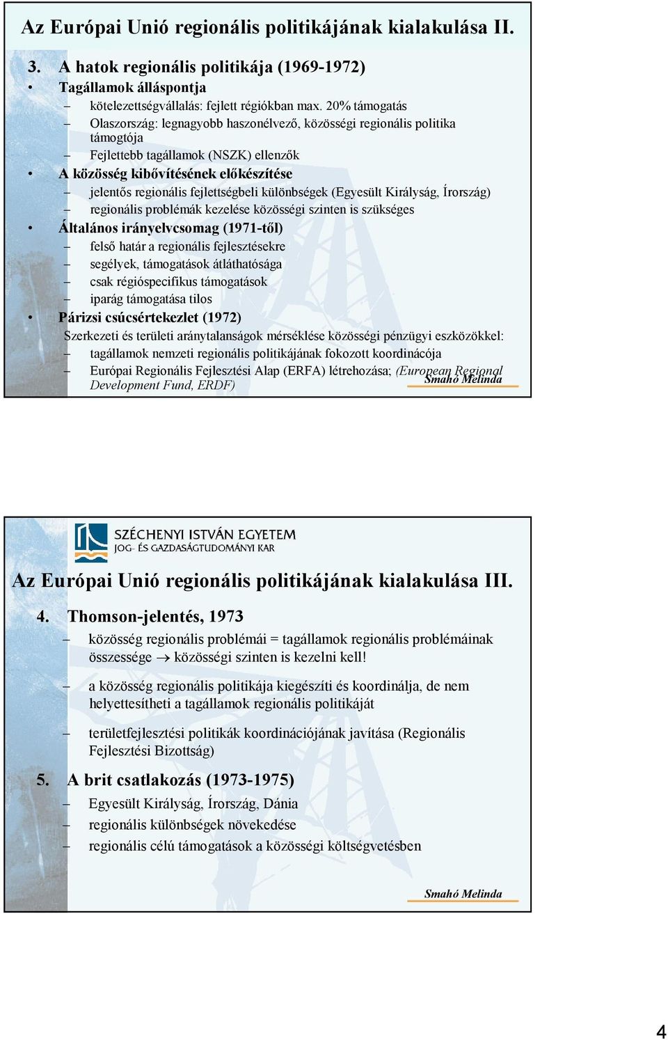 fejlettségbeli különbségek (Egyesült Királyság, Írország) regionális problémák kezelése közösségi szinten is szükséges Általános irányelvcsomag (1971-tıl) felsı határ a regionális fejlesztésekre