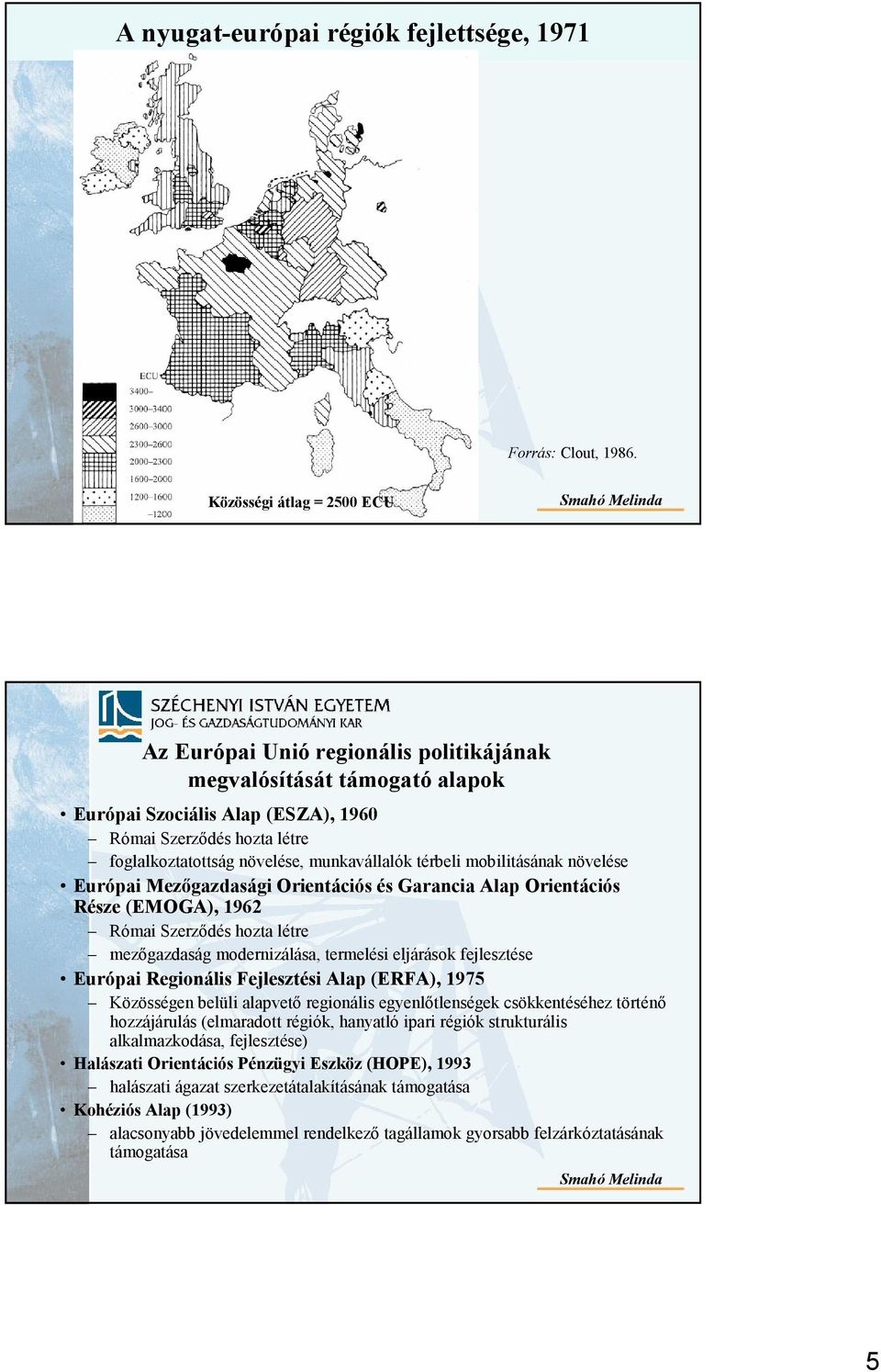 munkavállalók térbeli mobilitásának növelése Európai Mezıgazdasági Orientációs és Garancia Alap Orientációs Része (EMOGA), 1962 Római Szerzıdés hozta létre mezıgazdaság modernizálása, termelési