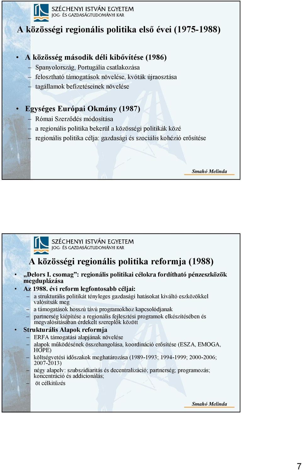 erısítése A közösségi regionális politika reformja (1988) Delors I. csomag : regionális politikai célokra fordítható pénzeszközök megduplázása Az 1988.