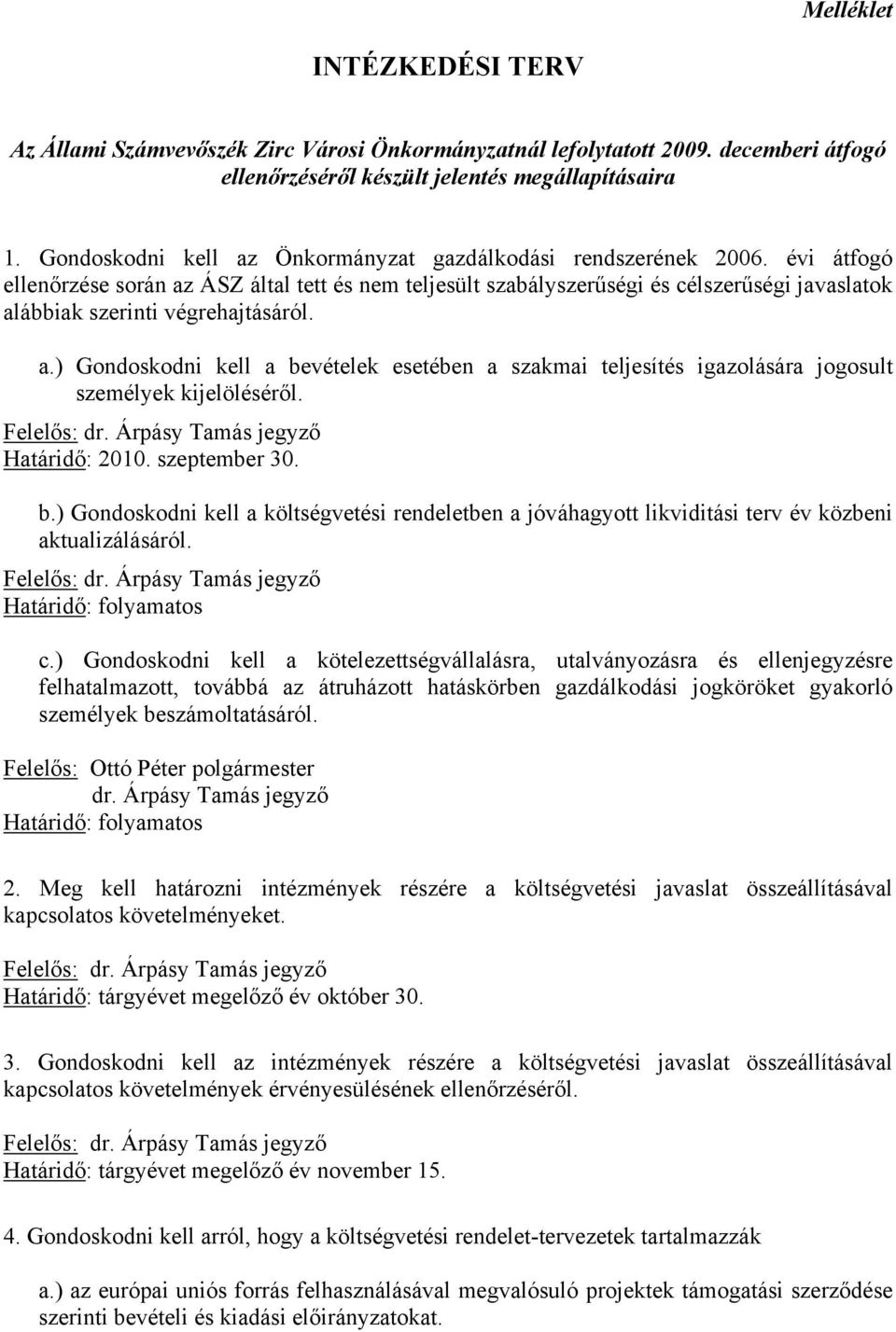 évi átfogó ellenőrzése során az ÁSZ által tett és nem teljesült szabályszerűségi és célszerűségi javaslatok alábbiak szerinti végrehajtásáról. a.) Gondoskodni kell a bevételek esetében a szakmai teljesítés igazolására jogosult személyek kijelöléséről.