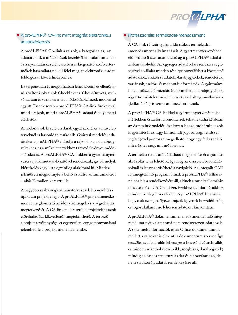 Ezzel pontosan és megbízhatóan lehet követni és ellenôrizni a változásokat (pl: CheckIn-t és CheckOut-ot), nyilvántartani és visszakeresni a módosításokat azok indokaival együtt.