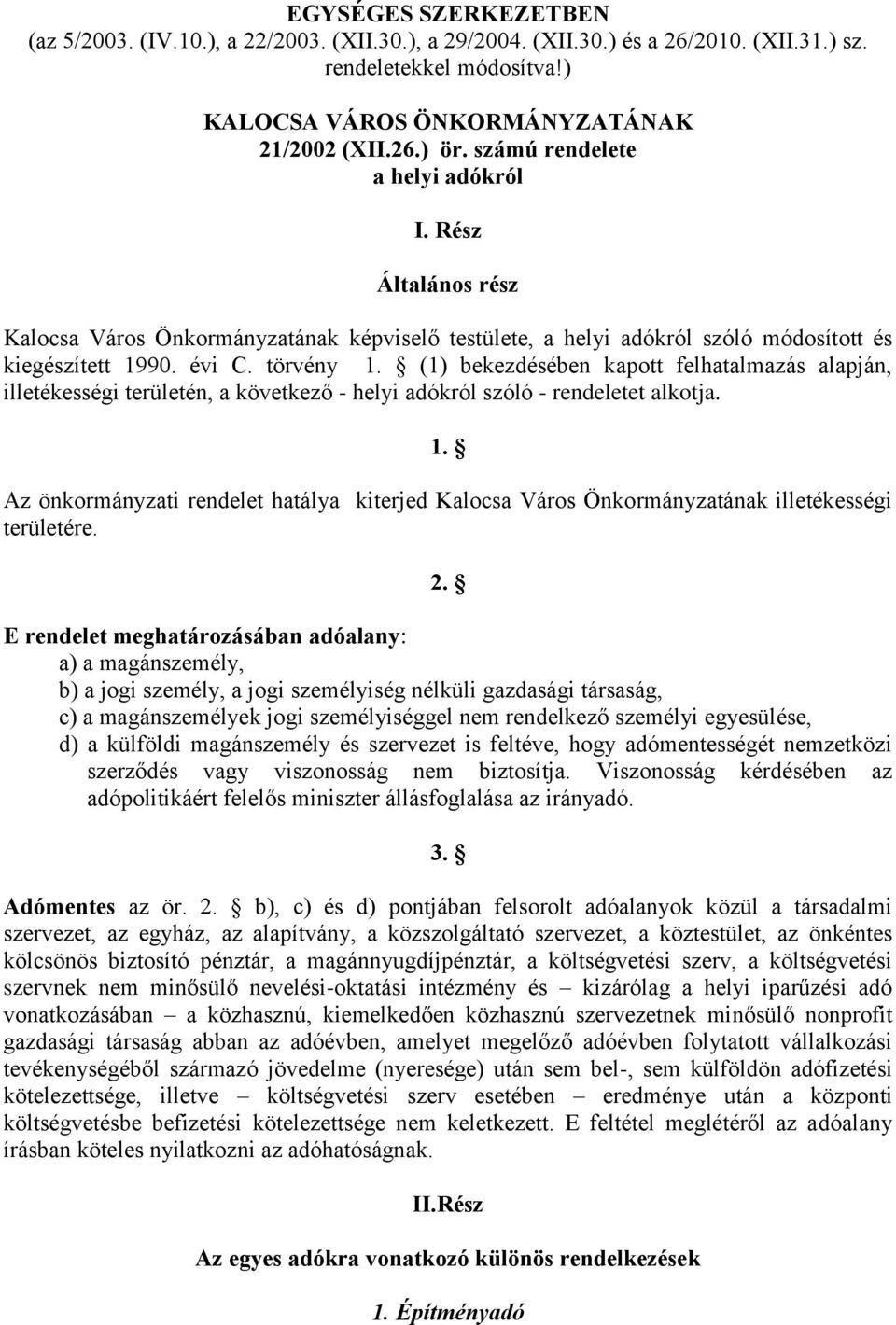 (1) bekezdésében kapott felhatalmazás alapján, illetékességi területén, a következő - helyi adókról szóló - rendeletet alkotja. 1.