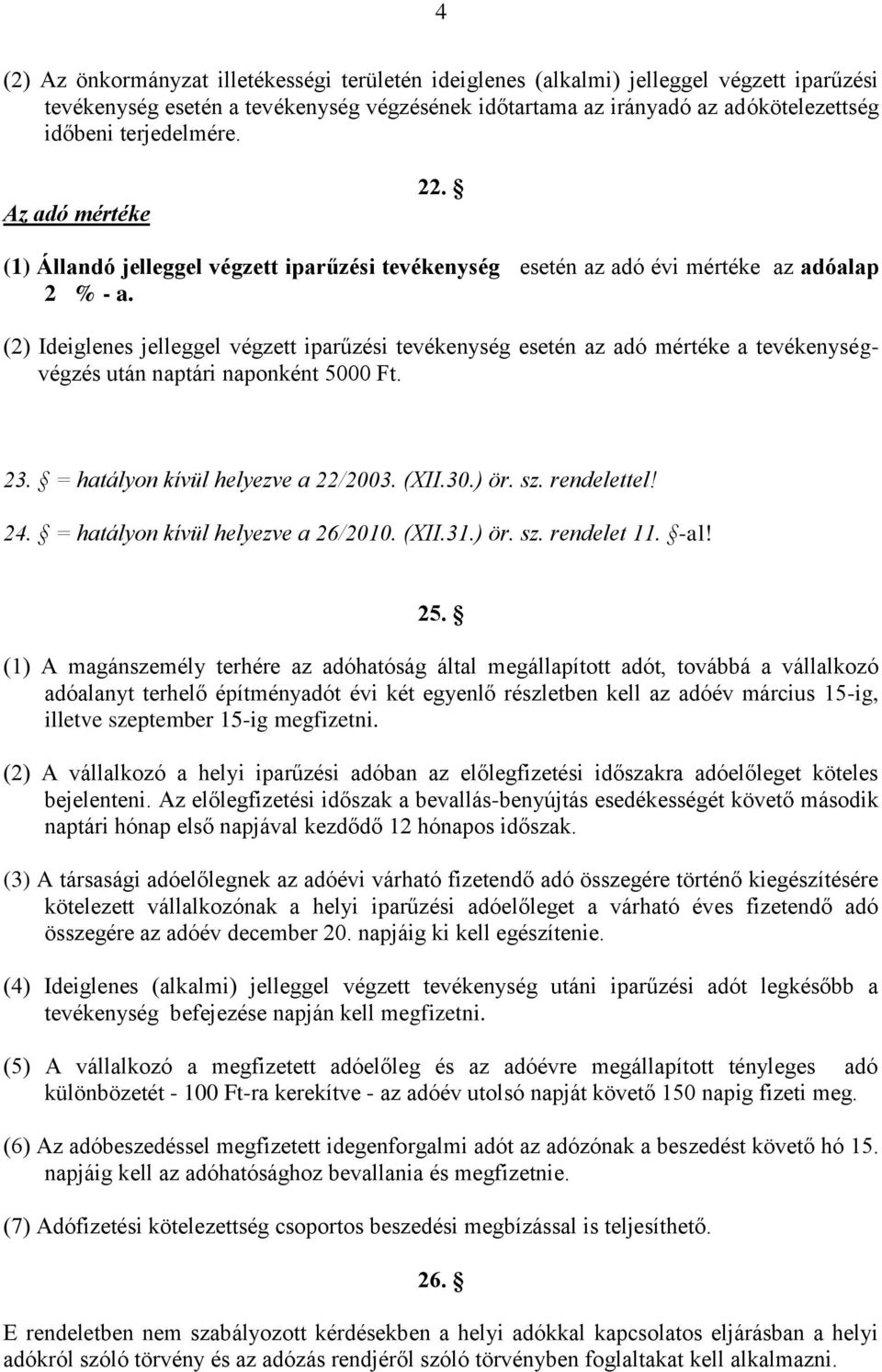 (2) Ideiglenes jelleggel végzett iparűzési tevékenység esetén az adó mértéke a tevékenységvégzés után naptári naponként 5000 Ft. 23. = hatályon kívül helyezve a 22/2003. (XII.30.) ör. sz. rendelettel!