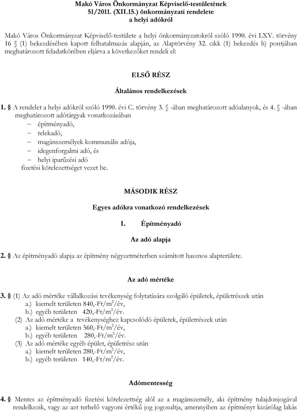 cikk (1) bekezdés h) pontjában meghatározott feladatkörében eljárva a következőket rendeli el: ELSŐ RÉSZ Általános rendelkezések 1. A rendelet a helyi adókról szóló 1990. évi C. törvény 3.