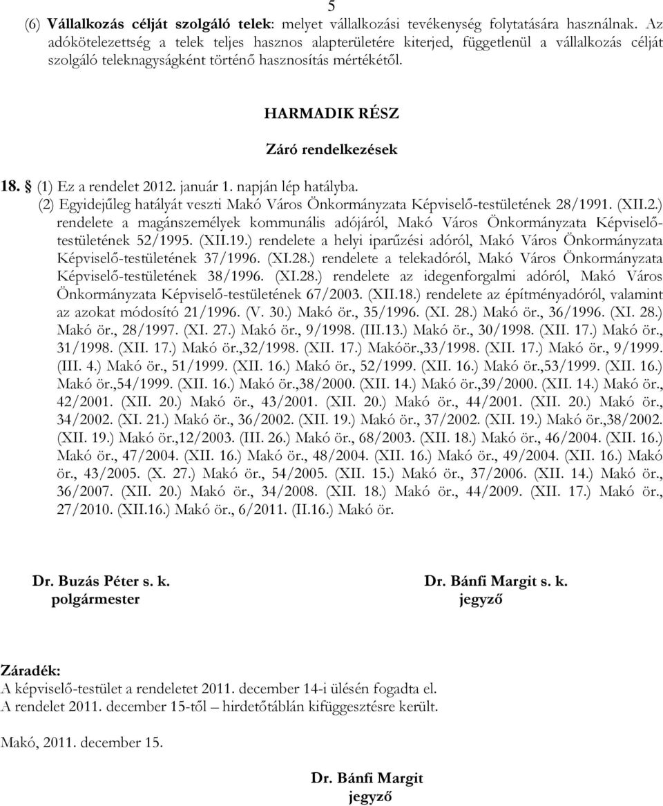 (1) Ez a rendelet 2012. január 1. napján lép hatályba. (2) Egyidejűleg hatályát veszti Makó Város Önkormányzata Képviselő-testületének 28/1991. (XII.2.) rendelete a magánszemélyek kommunális adójáról, Makó Város Önkormányzata Képviselőtestületének 52/1995.