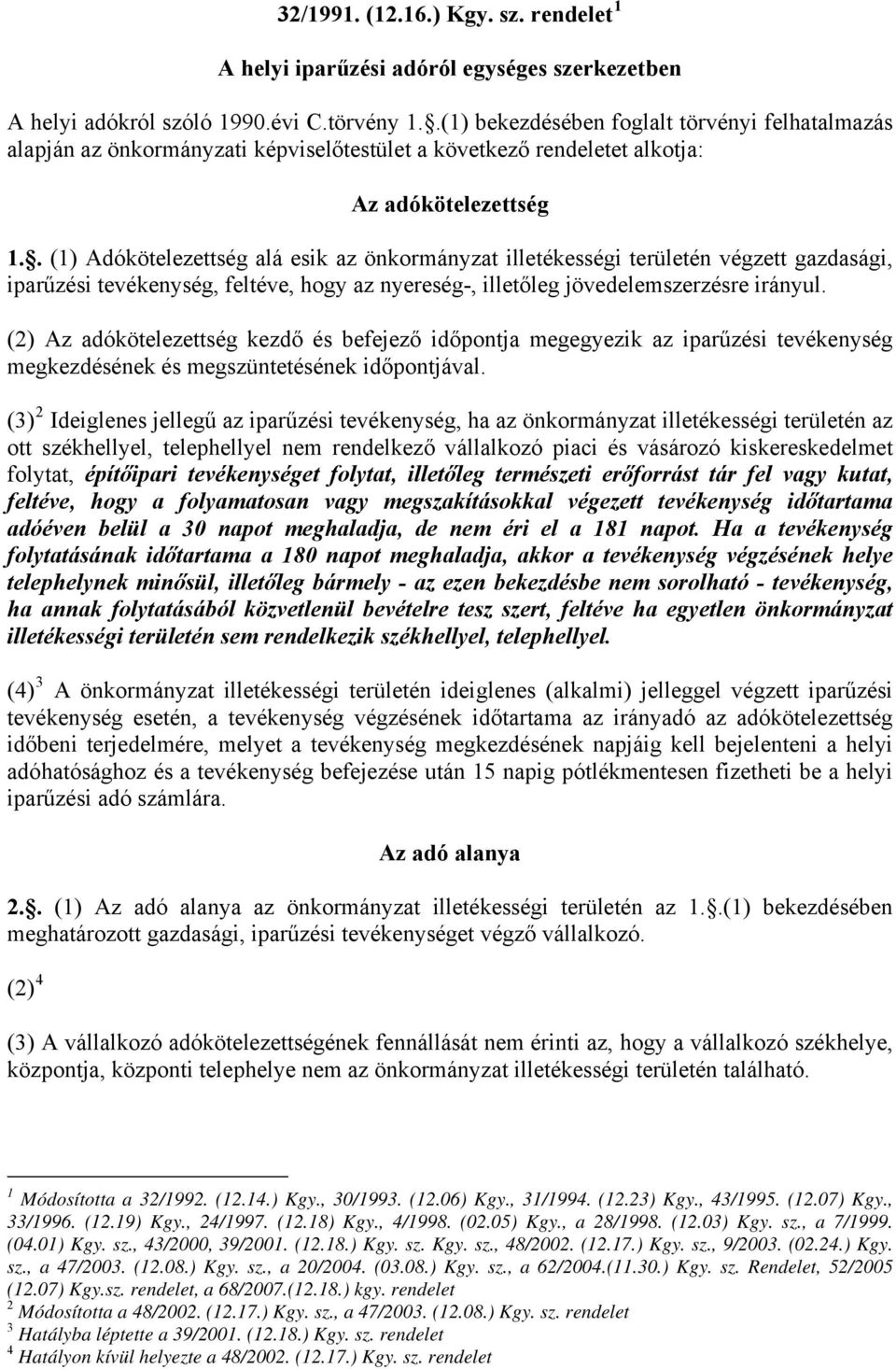 . (1) Adókötelezettség alá esik az önkormányzat illetékességi területén végzett gazdasági, iparűzési tevékenység, feltéve, hogy az nyereség-, illetőleg jövedelemszerzésre irányul.