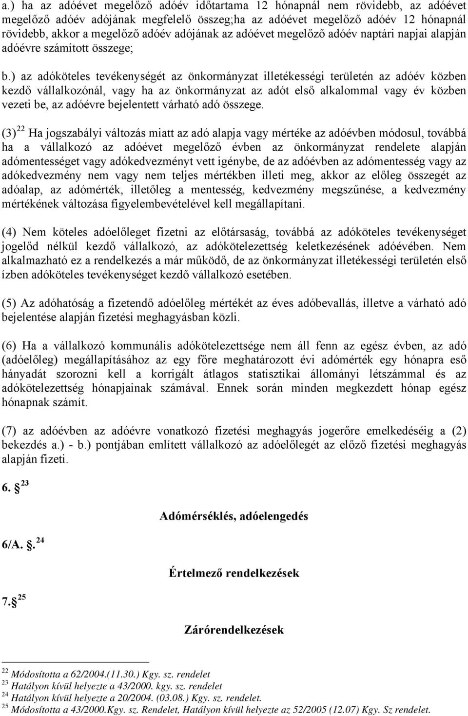 ) az adóköteles tevékenységét az önkormányzat illetékességi területén az adóév közben kezdő vállalkozónál, vagy ha az önkormányzat az adót első alkalommal vagy év közben vezeti be, az adóévre