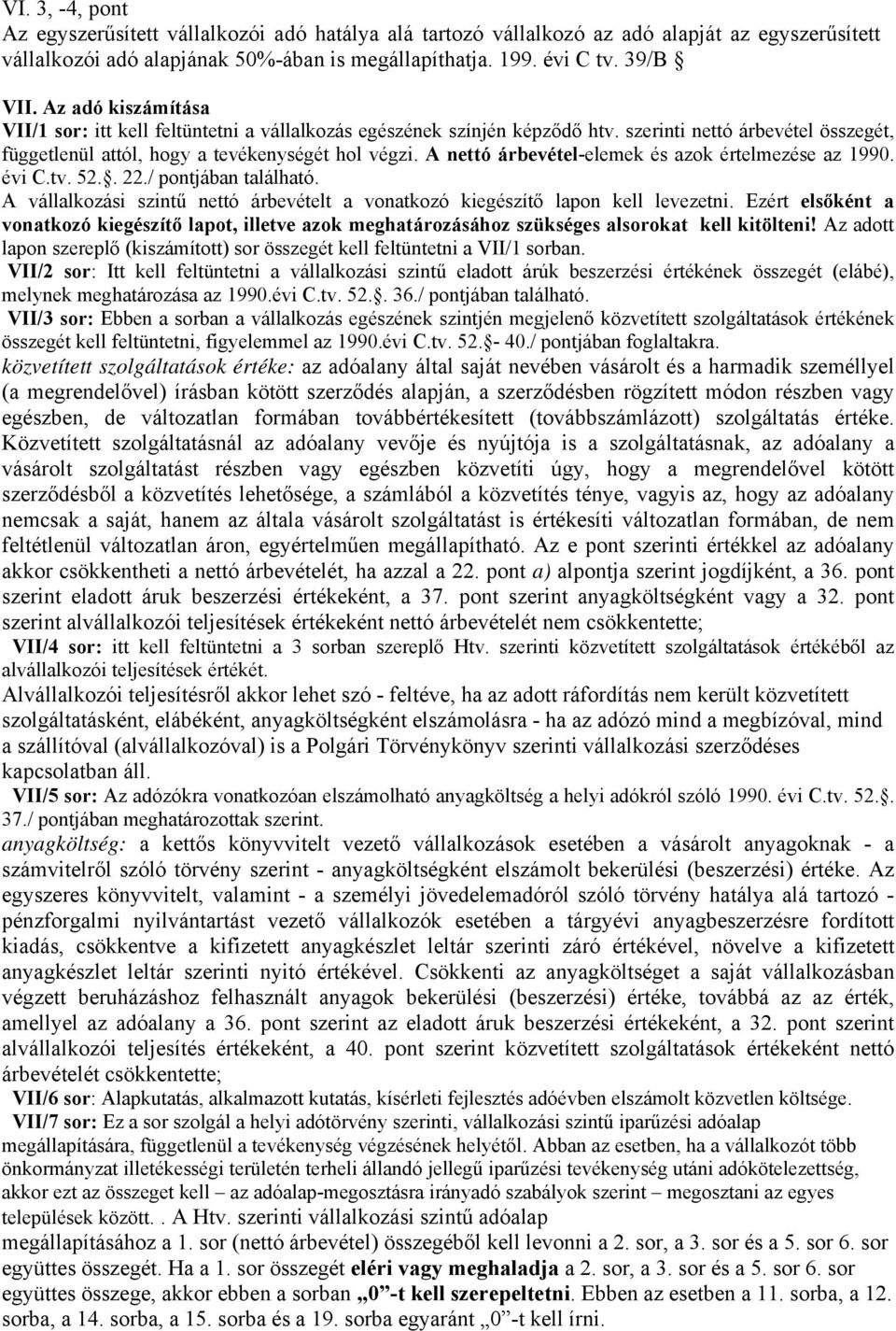 A nettó árbevétel-elemek és azok értelmezése az 1990. évi C.tv. 52.. 22./ pontjában található. A vállalkozási szintű nettó árbevételt a vonatkozó kiegészítő lapon kell levezetni.