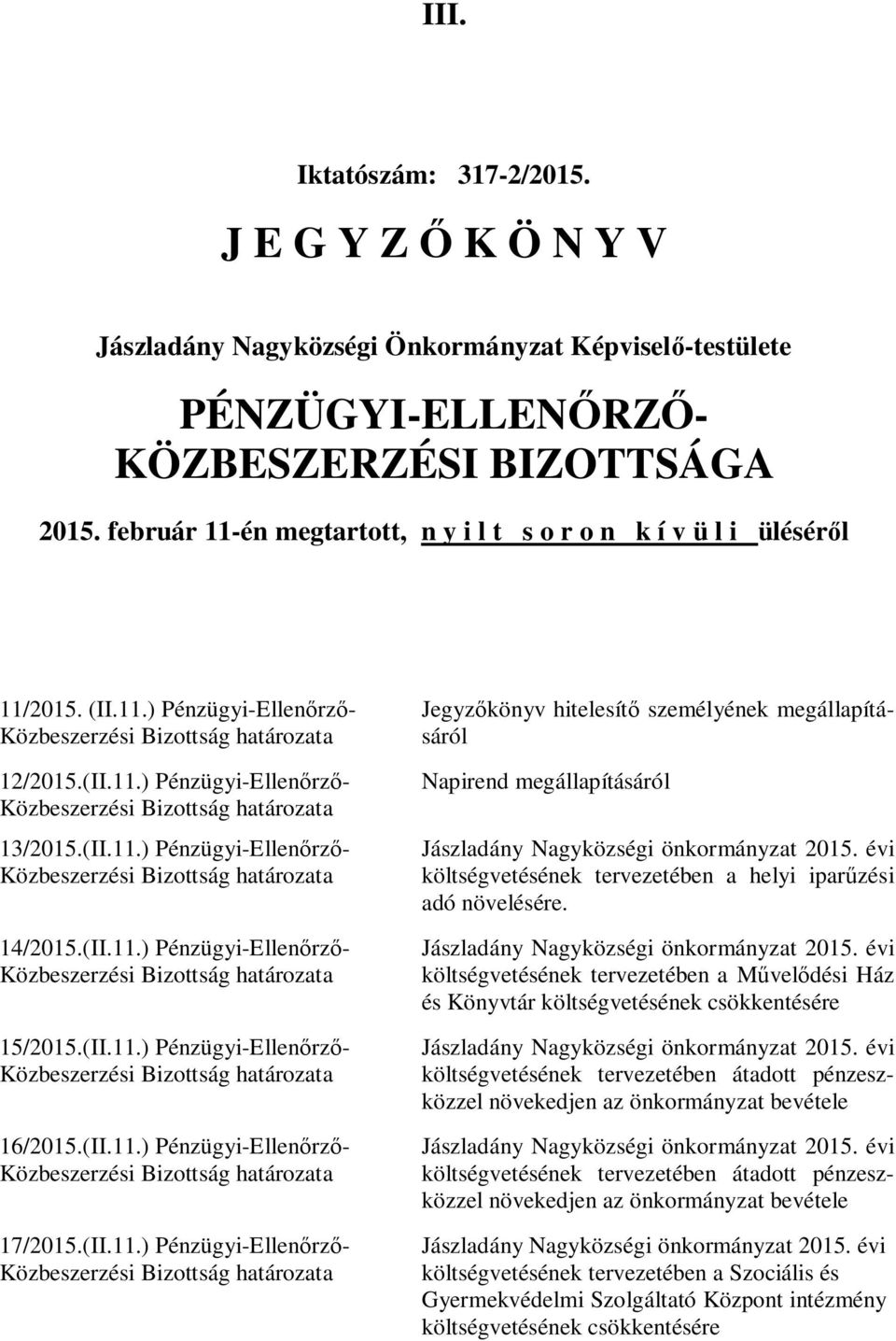 (II.11.) Pénzügyi-Ellenőrző- 16/2015.(II.11.) Pénzügyi-Ellenőrző- 17/2015.(II.11.) Pénzügyi-Ellenőrző- Jegyzőkönyv hitelesítő személyének megállapításáról Napirend megállapításáról költségvetésének tervezetében a helyi iparűzési adó növelésére.
