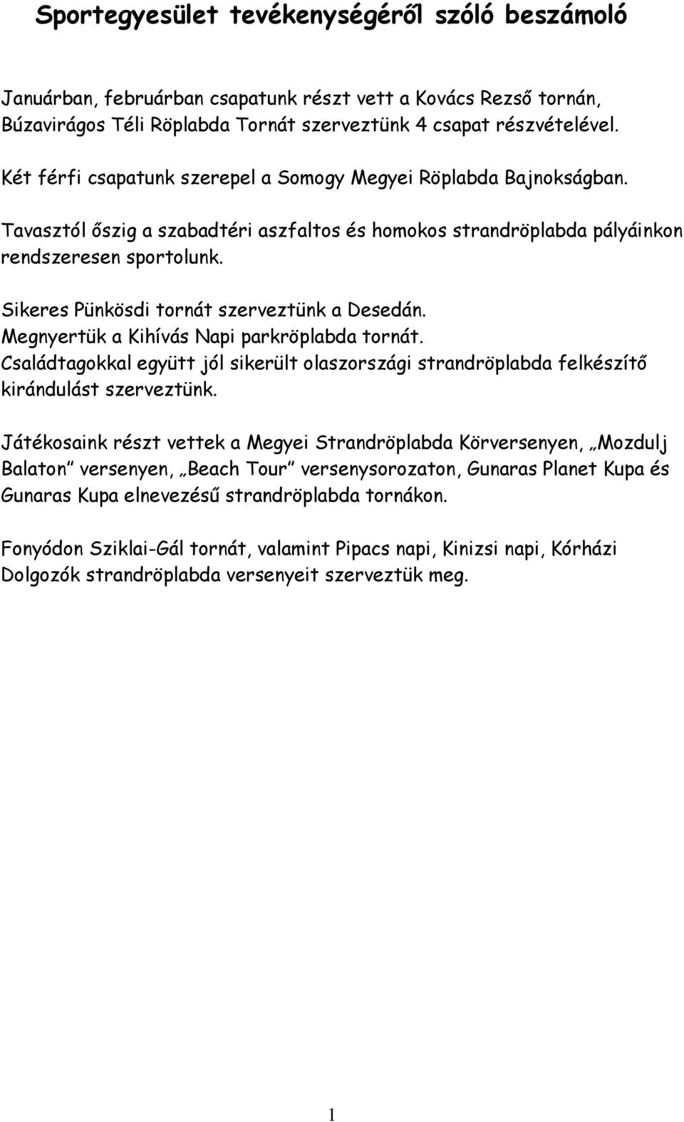 Sikeres Pünkösdi tornát szerveztünk a Desedán. Megnyertük a Kihívás Napi parkröplabda tornát. Családtagokkal együtt jól sikerült olaszországi strandröplabda felkészítő kirándulást szerveztünk.