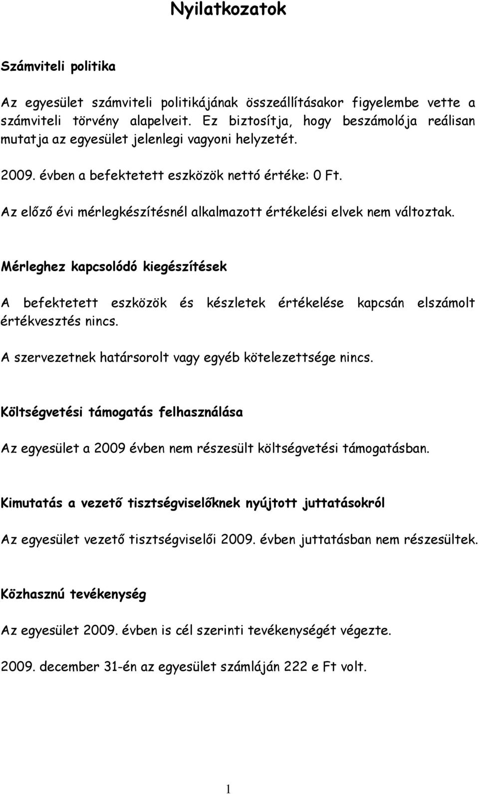 Az előző évi mérlegkészítésnél alkalmazott értékelési elvek nem változtak. Mérleghez kapcsolódó kiegészítések A befektetett eszközök és készletek értékelése kapcsán elszámolt értékvesztés nincs.