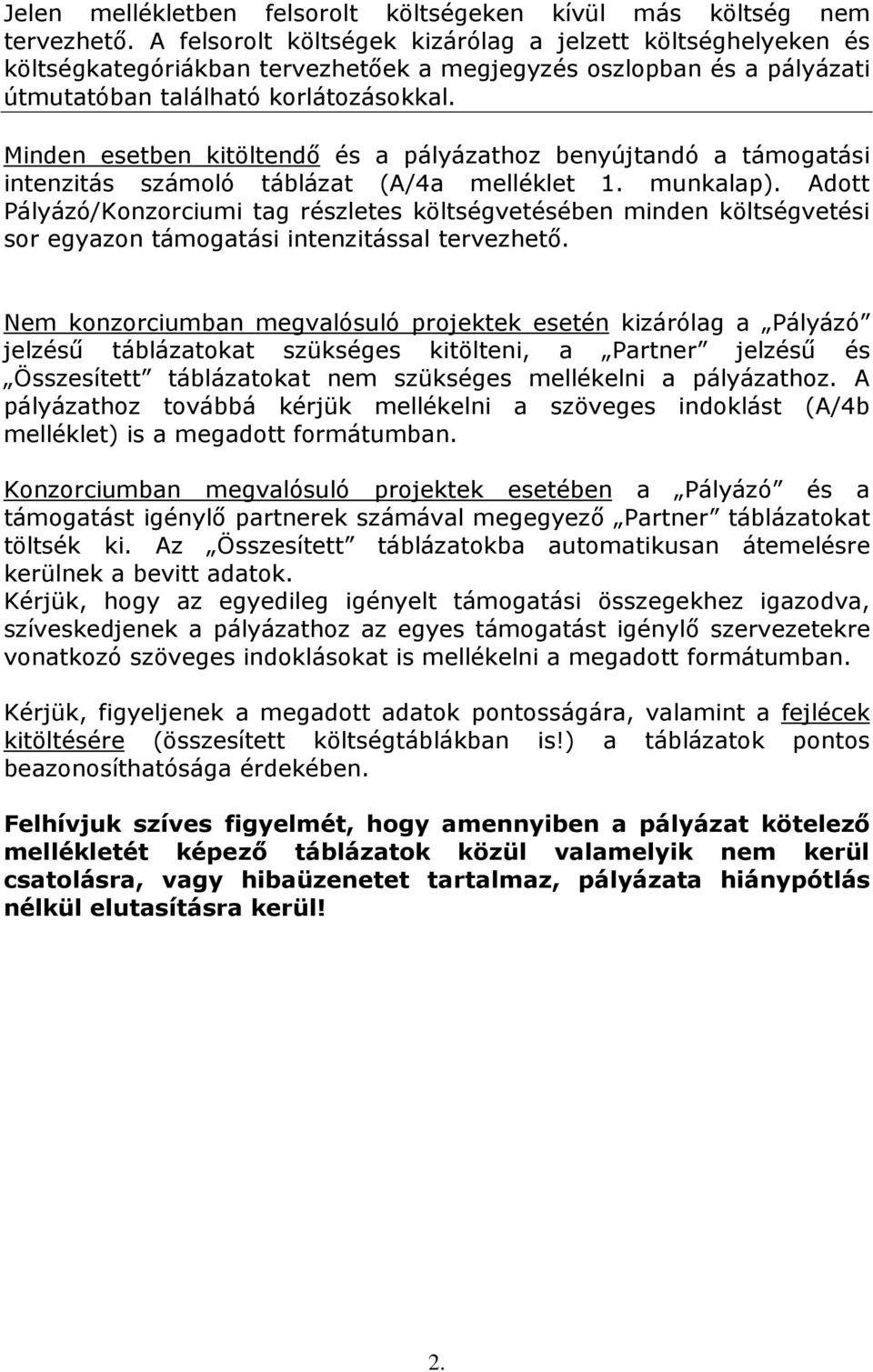 Minden esetben kitöltendı és a pályázathoz benyújtandó a támogatási intenzitás számoló táblázat (A/4a melléklet 1. munkalap).