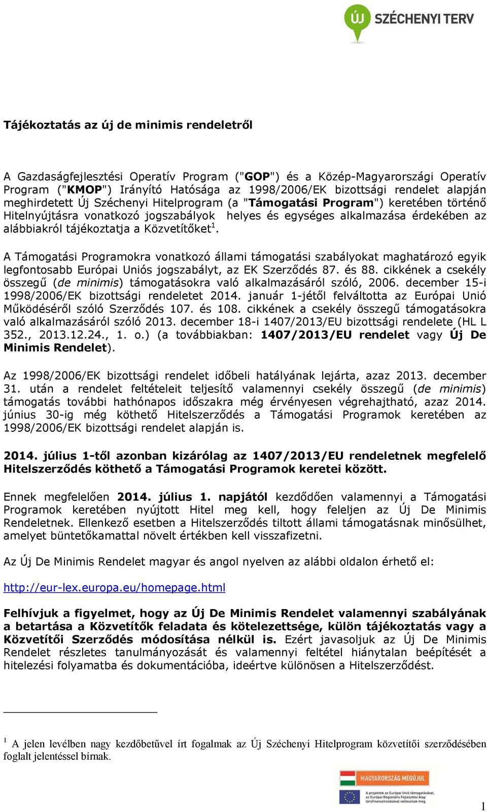 Közvetítőket 1. A Támogatási Programokra vonatkozó állami támogatási szabályokat maghatározó egyik legfontosabb Európai Uniós jogszabályt, az EK Szerződés 87. és 88.