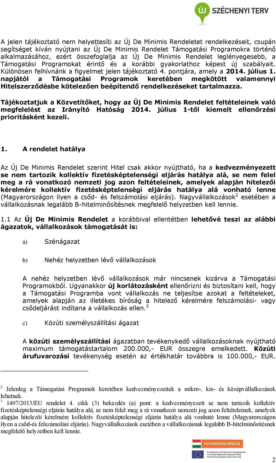 pontjára, amely a 2014. július 1. napjától a Támogatási Programok keretében megkötött valamennyi Hitelszerződésbe kötelezően beépítendő rendelkezéseket tartalmazza.