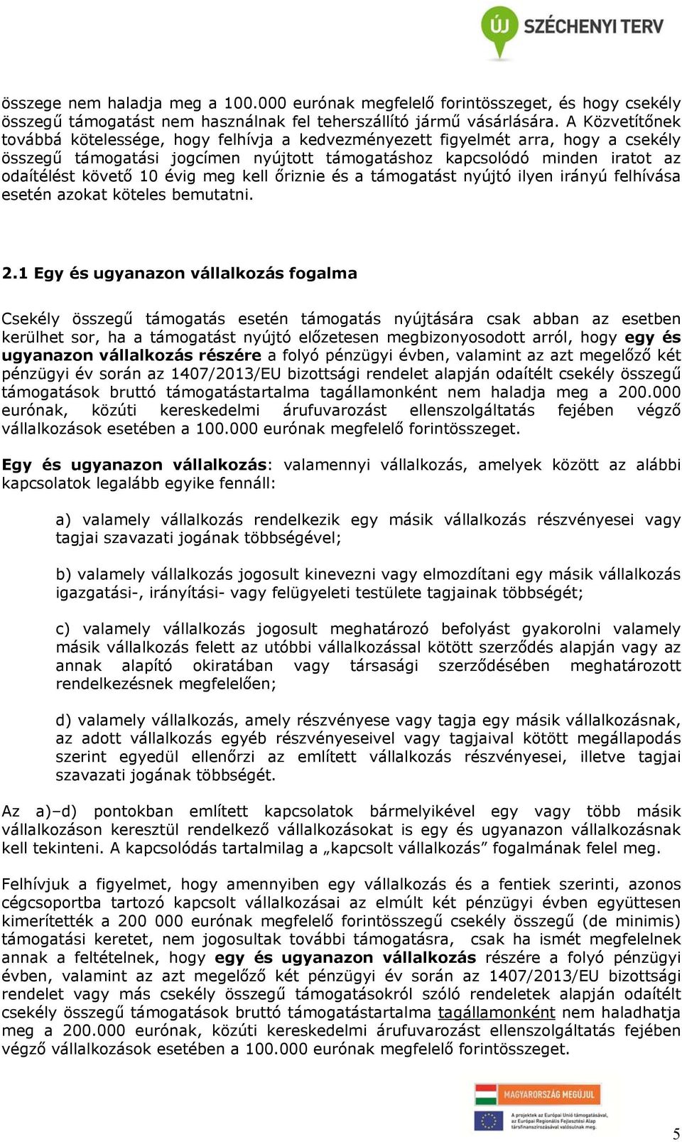 évig meg kell őriznie és a támogatást nyújtó ilyen irányú felhívása esetén azokat köteles bemutatni. 2.