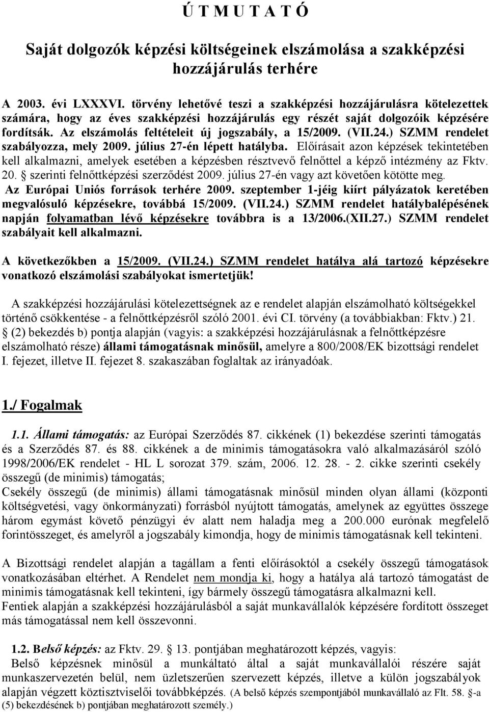 Az elszámolás feltételeit új jogszabály, a 15/2009. (VII.24.) SZMM rendelet szabályozza, mely 2009. július 27-én lépett hatályba.