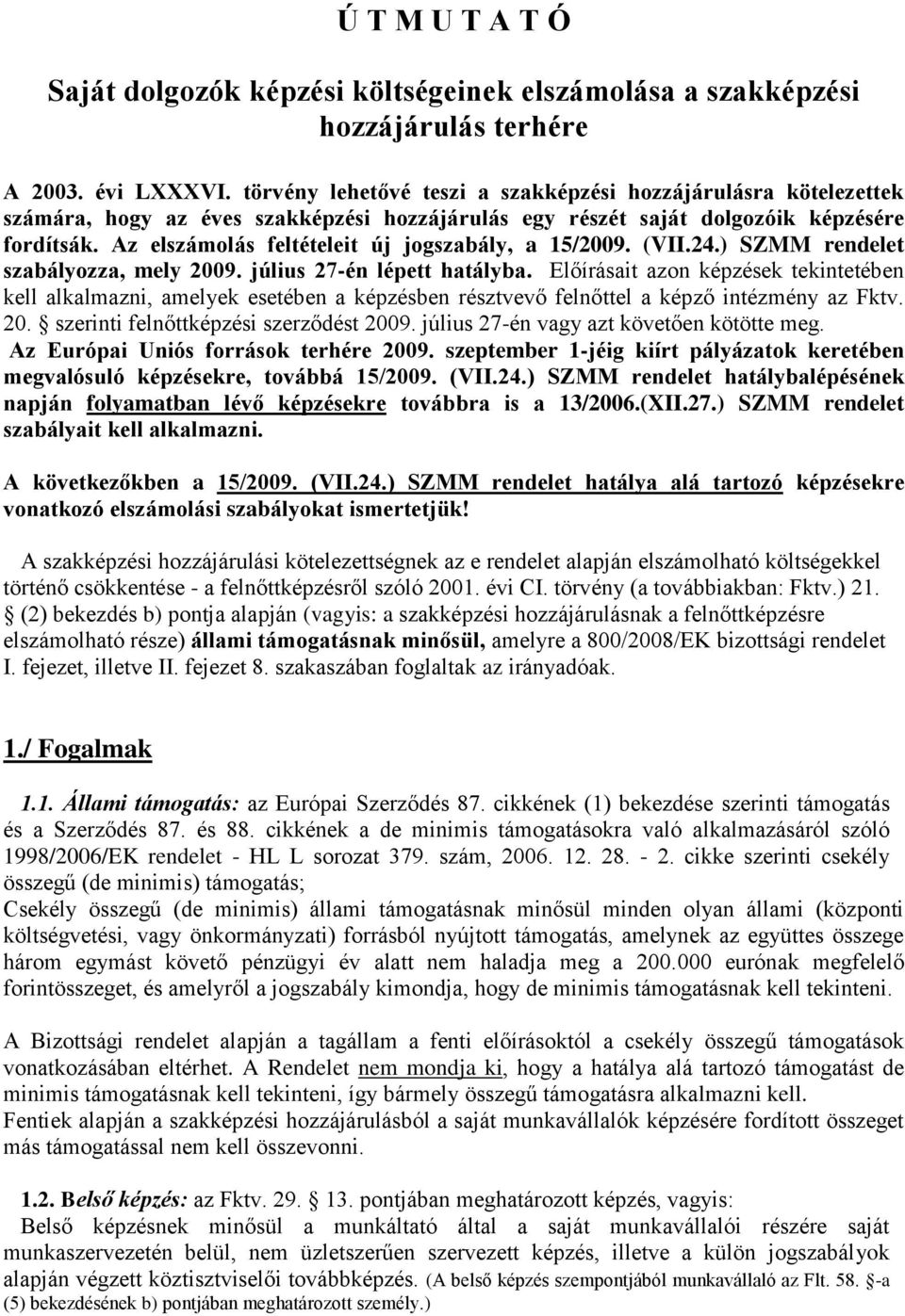 Az elszámolás feltételeit új jogszabály, a 15/2009. (VII.24.) SZMM rendelet szabályozza, mely 2009. július 27-én lépett hatályba.