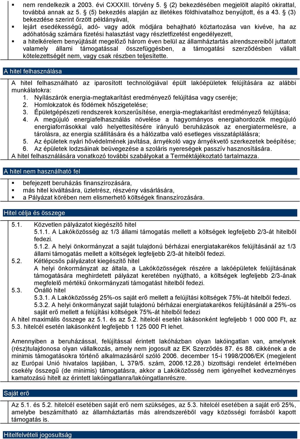 A hitel felhasználása A hitel felhasználható az iparosított technológiával épült lakóépületek felújítására az alábbi munkálatokra: 1.