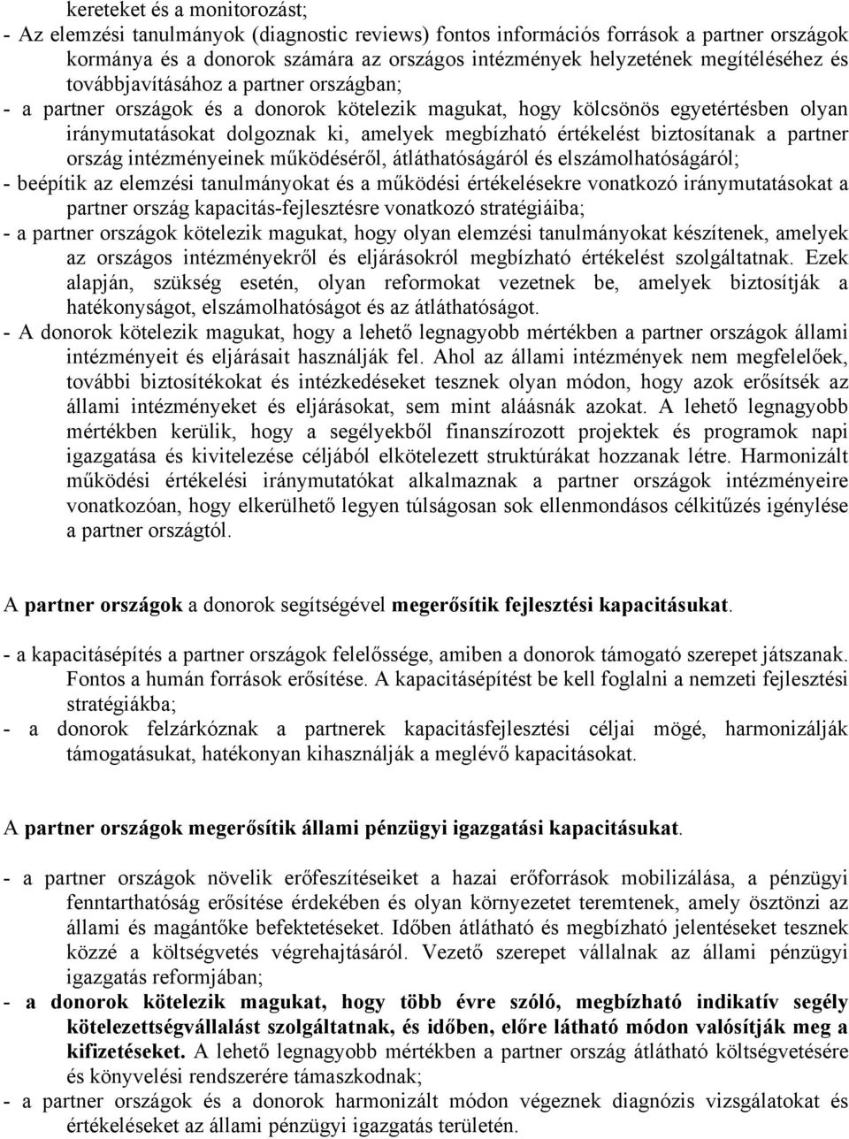 értékelést biztosítanak a partner ország intézményeinek működéséről, átláthatóságáról és elszámolhatóságáról; - beépítik az elemzési tanulmányokat és a működési értékelésekre vonatkozó