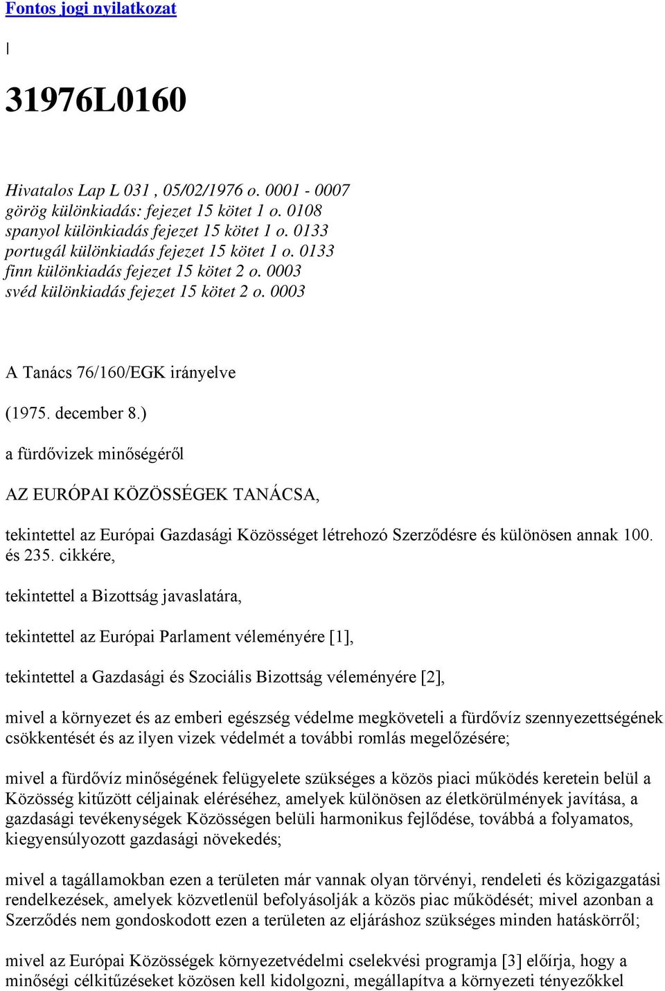 ) a fürdővizek minőségéről AZ EURÓPAI KÖZÖSSÉGEK TANÁCSA, tekintettel az Európai Gazdasági Közösséget létrehozó Szerződésre és különösen annak 100. és 235.