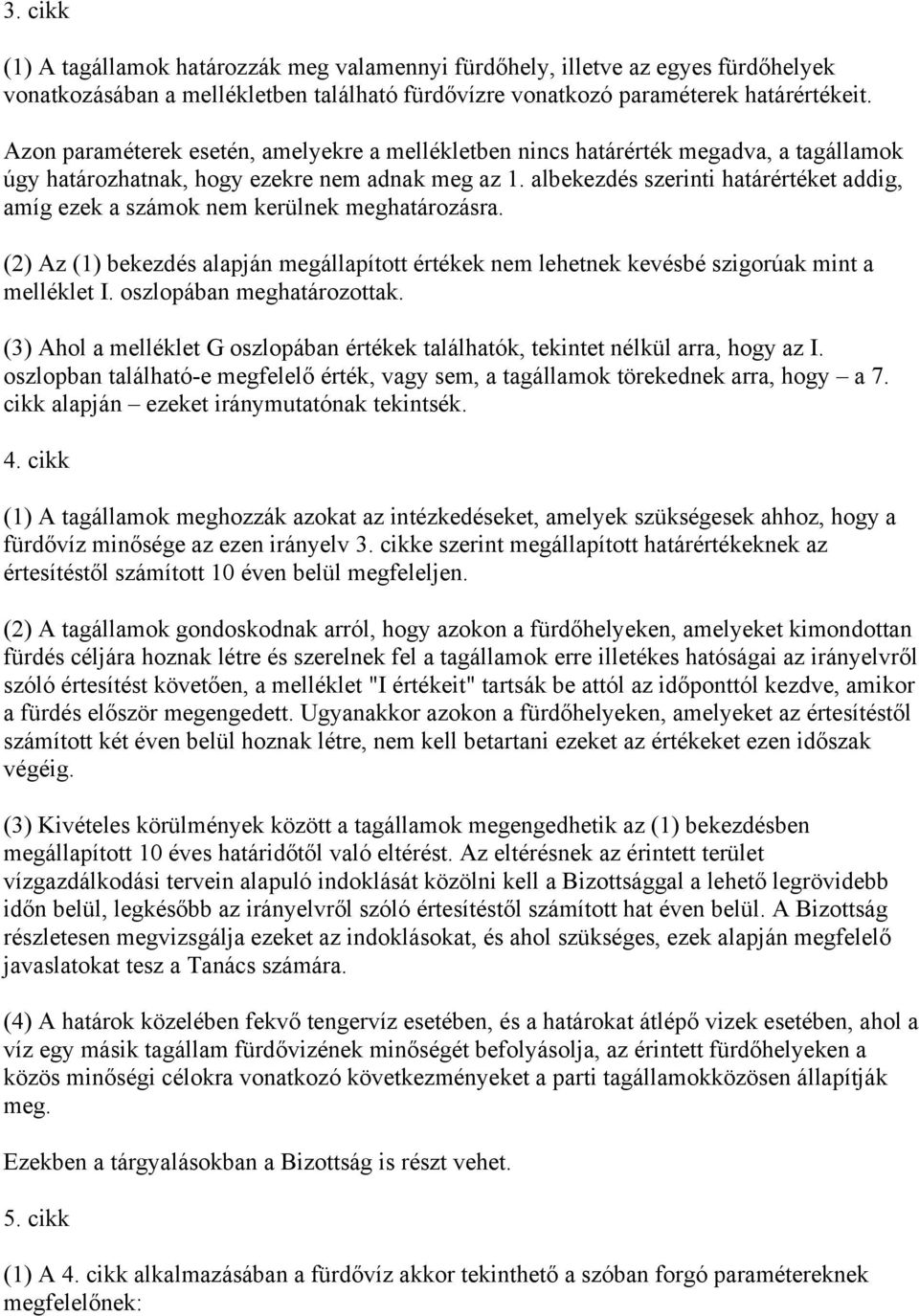 albekezdés szerinti határértéket addig, amíg ezek a számok nem kerülnek meghatározásra. (2) Az (1) bekezdés alapján megállapított értékek nem lehetnek kevésbé szigorúak mint a melléklet I.