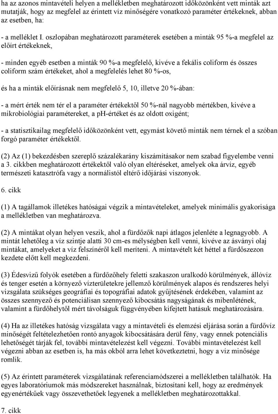 oszlopában meghatározott paraméterek esetében a minták 95 %-a megfelel az előírt értékeknek, - minden egyéb esetben a minták 90 %-a megfelelő, kivéve a fekális coliform és összes coliform szám